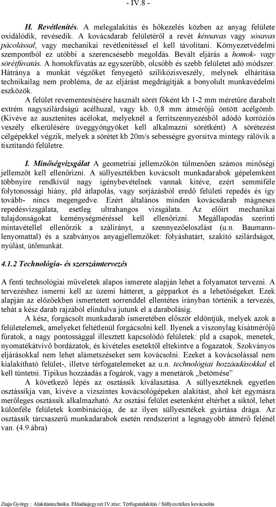 Bevált eljárá a homok- vagy örétúvatá. A homokúvatá az egyzerűbb, olcóbb é zebb elületet adó módzer.