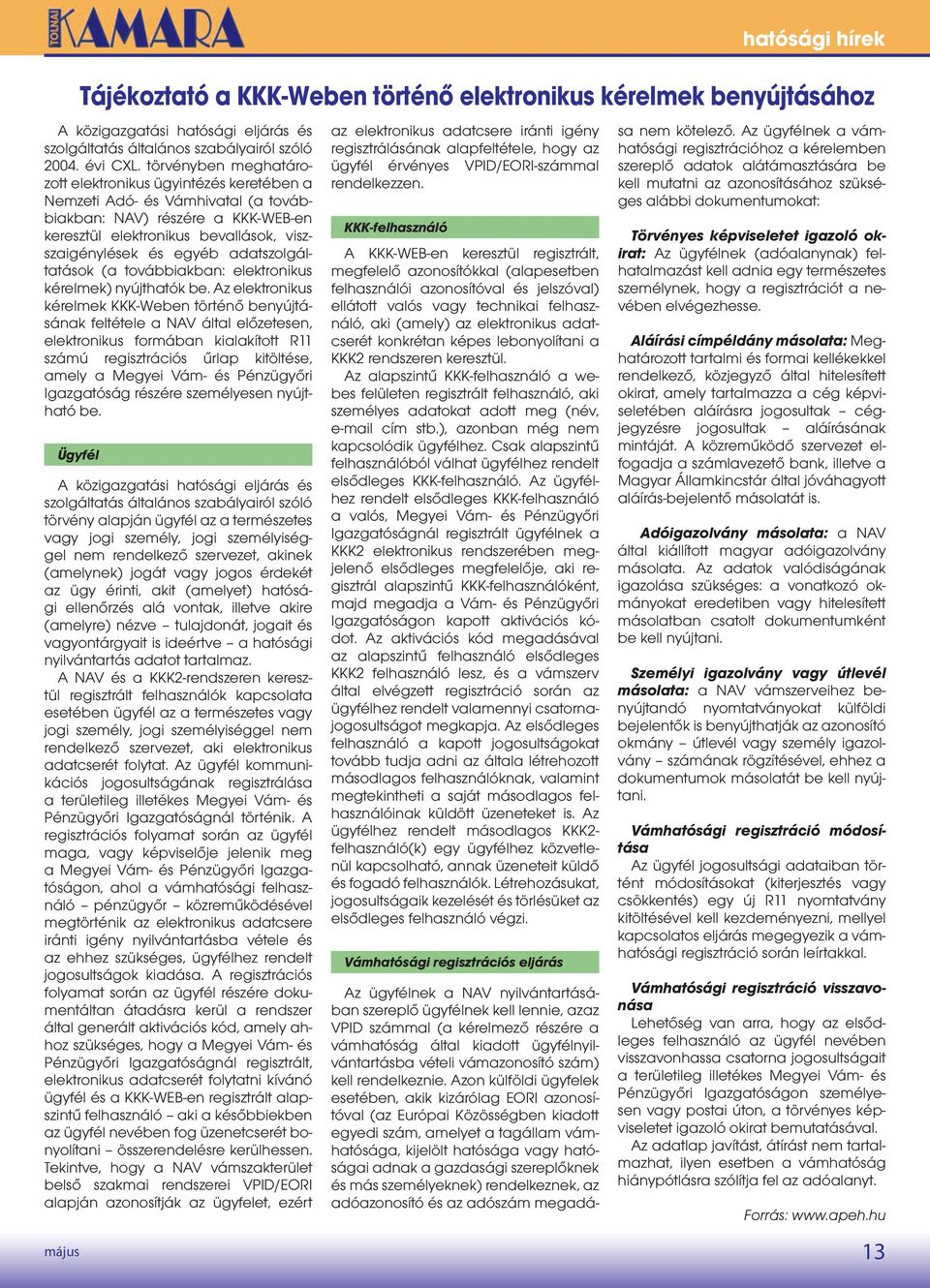 adatszolgáltatások (a továbbiakban: elektronikus kérelmek) nyújthatók be.