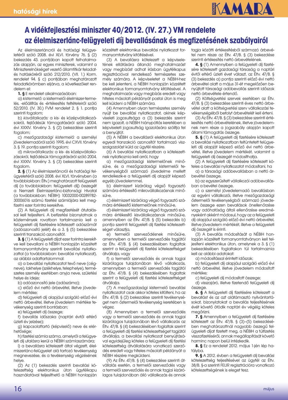 pontjában kapott felhatalmazás alapján, az egyes miniszterek, valamint a Miniszterelnökséget vezető államtitkár feladatés hatásköréről szóló 212/2010. (VII. 1.) Korm. rendelet 94.