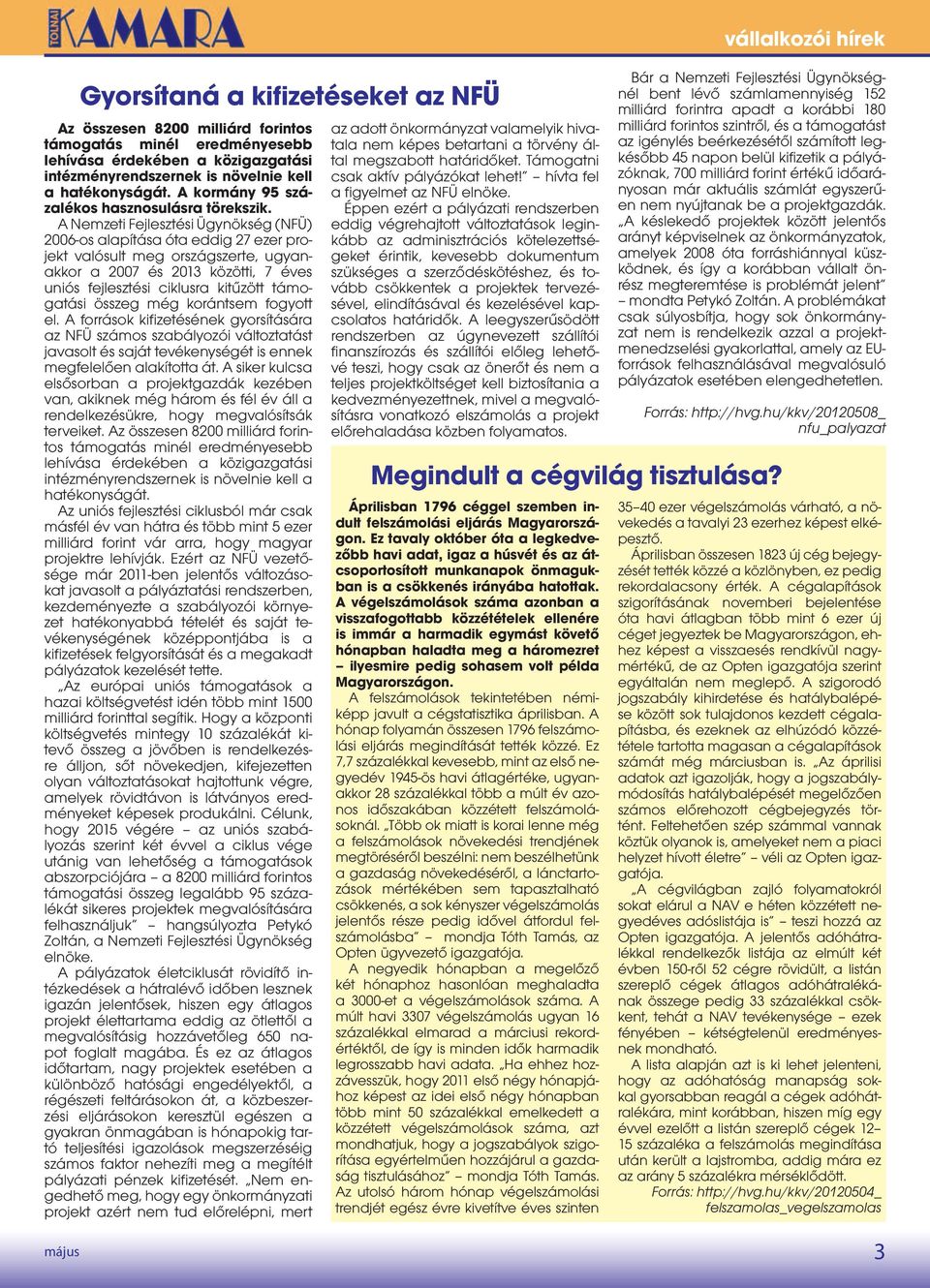 A Nemzeti Fejlesztési Ügynökség (NFÜ) 2006-os alapítása óta eddig 27 ezer projekt valósult meg országszerte, ugyanakkor a 2007 és 2013 közötti, 7 éves uniós fejlesztési ciklusra kitűzött támogatási