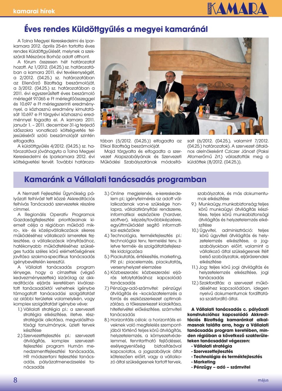 évi tevékenységét, a 2/2012. (04.25.) sz. határozatában az Ellenőrző Bizottság beszámolóját, a 3/2012. (04.25.) sz. határozatában a 2011. évi egyszerűsített éves beszámoló mérlegét 97.
