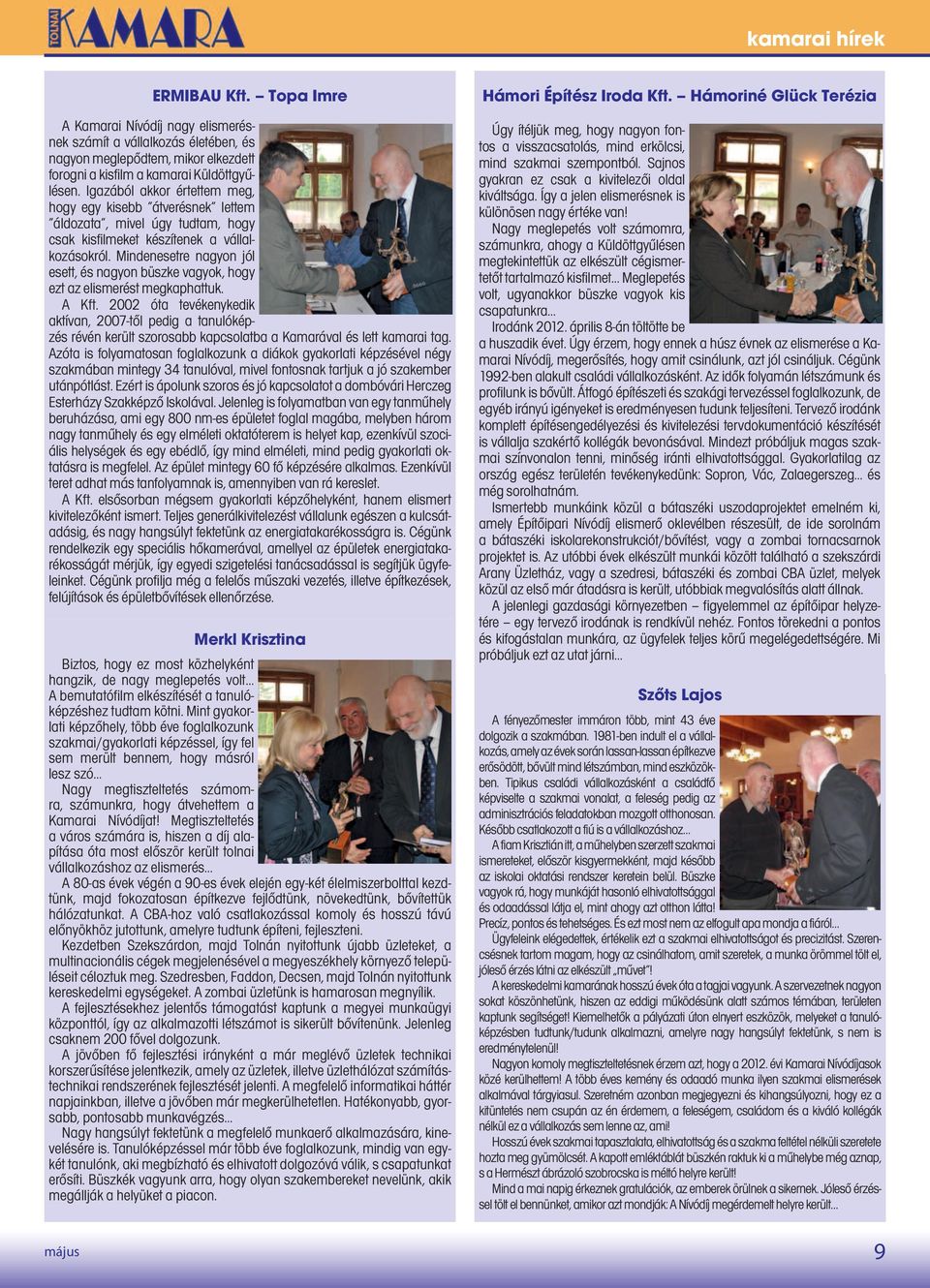 Mindenesetre nagyon jól esett, és nagyon büszke vagyok, hogy ezt az elismerést megkaphattuk. A Kft.