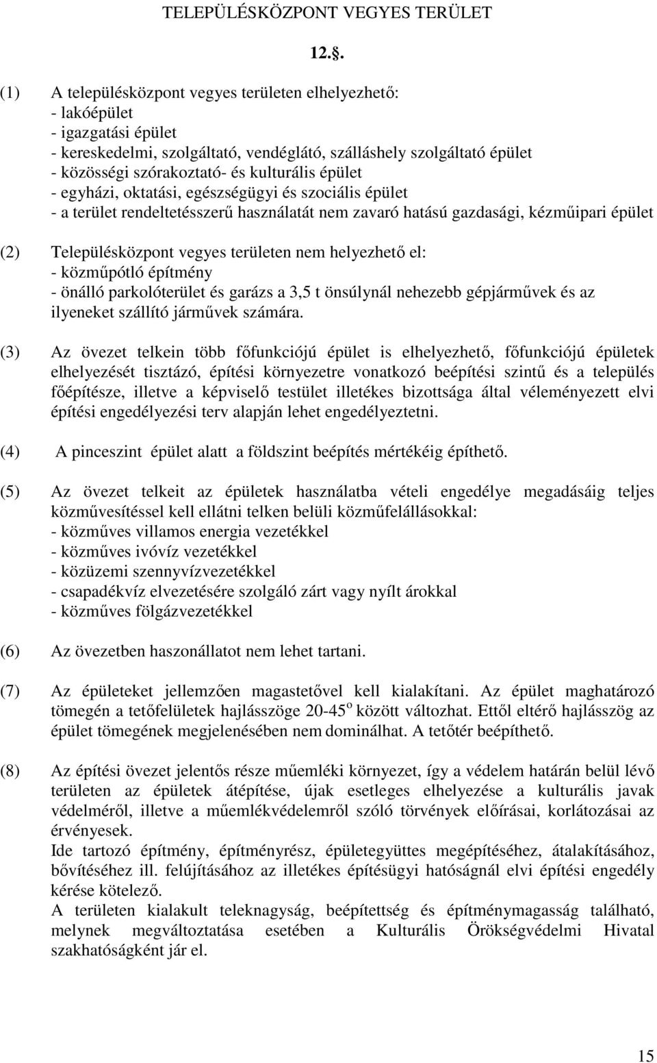 kulturális épület - egyházi, oktatási, egészségügyi és szociális épület - a terület rendeltetésszerű használatát nem zavaró hatású gazdasági, kézműipari épület (2) Településközpont vegyes területen