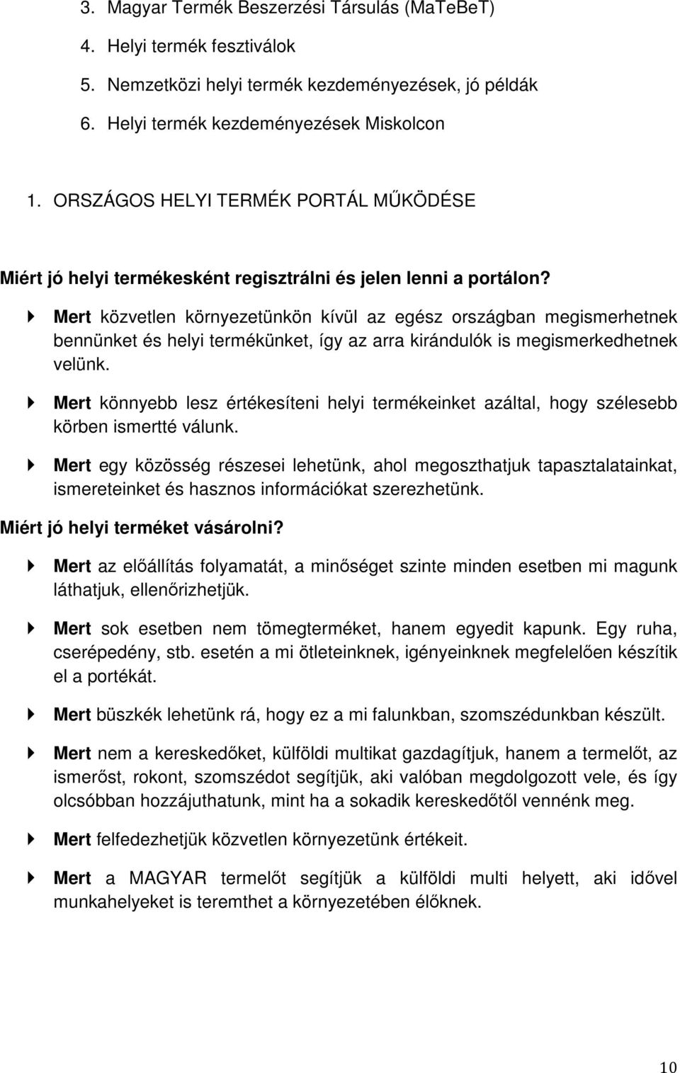 Mert közvetlen környezetünkön kívül az egész országban megismerhetnek bennünket és helyi termékünket, így az arra kirándulók is megismerkedhetnek velünk.