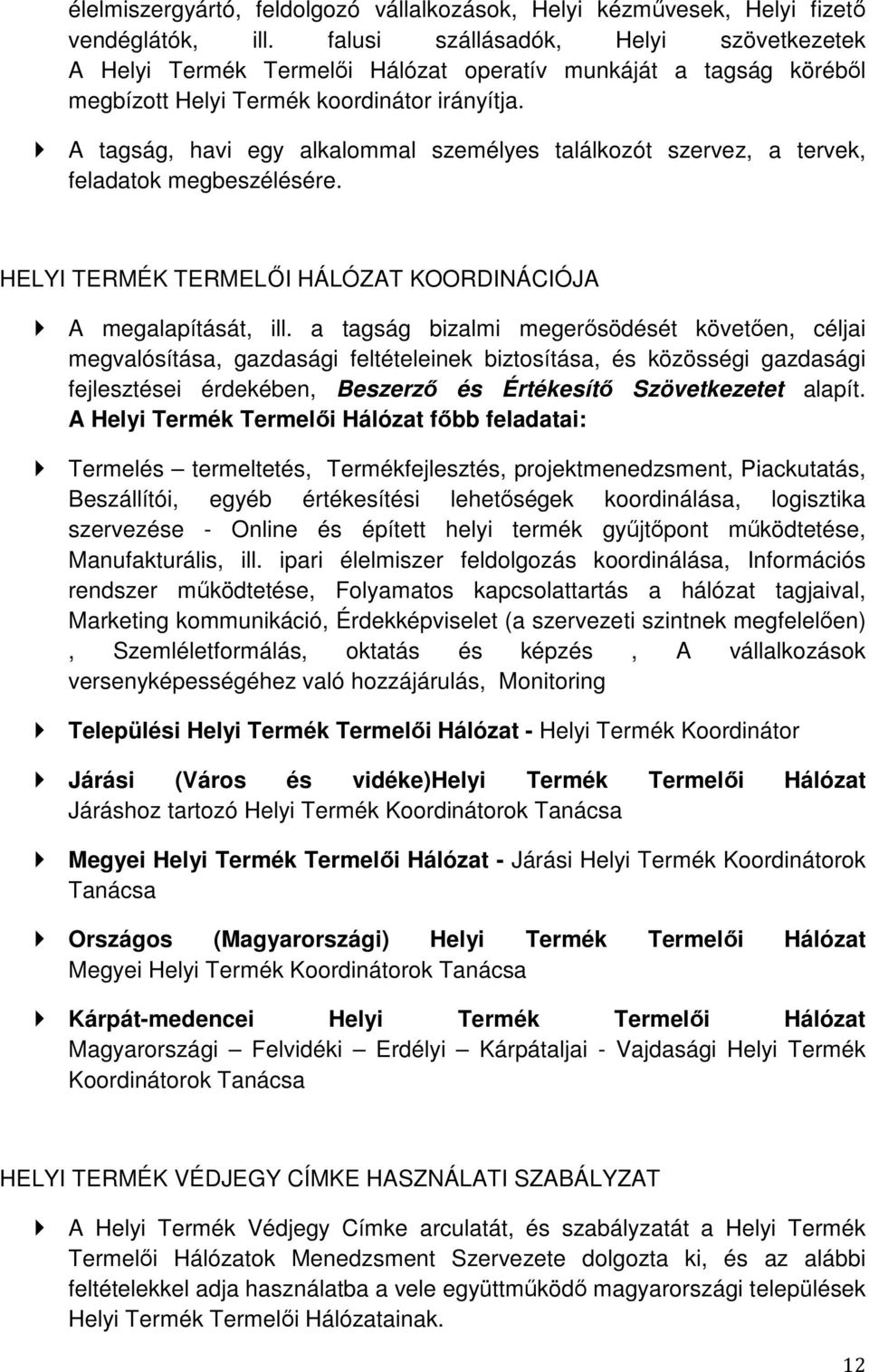 A tagság, havi egy alkalommal személyes találkozót szervez, a tervek, feladatok megbeszélésére. HELYI TERMÉK TERMELŐI HÁLÓZAT KOORDINÁCIÓJA A megalapítását, ill.