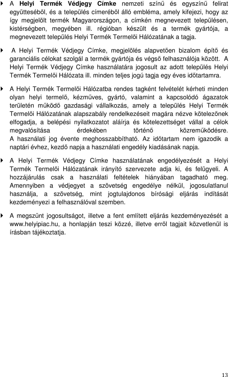 A Helyi Termék Védjegy Címke, megjelölés alapvetően bizalom építő és garanciális célokat szolgál a termék gyártója és végső felhasználója között.