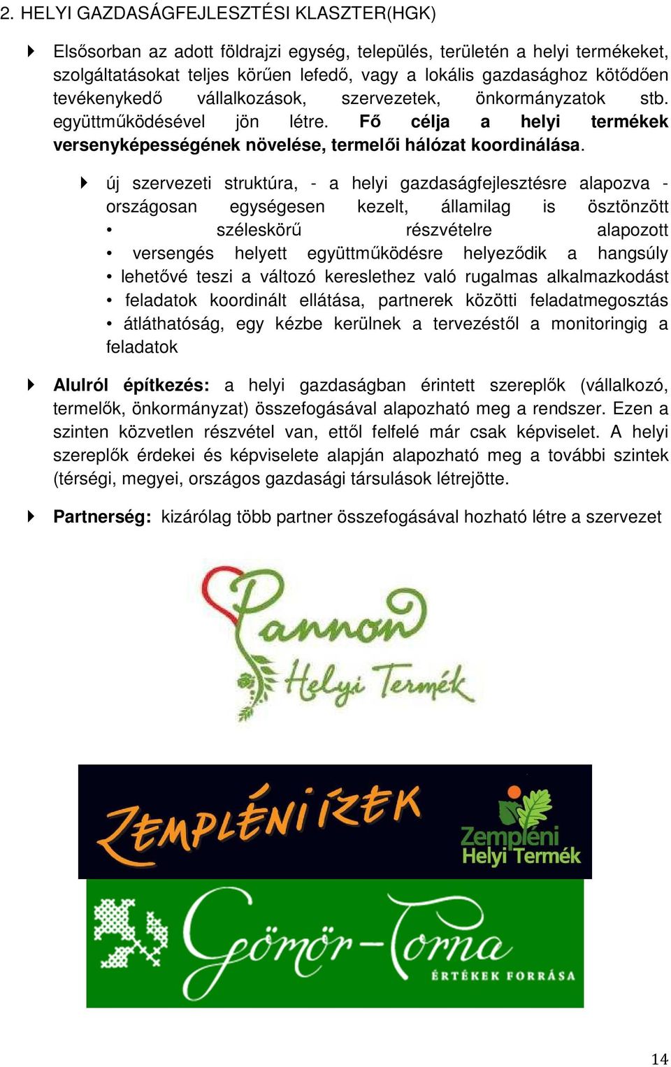 új szervezeti struktúra, - a helyi gazdaságfejlesztésre alapozva - országosan egységesen kezelt, államilag is ösztönzött széleskörű részvételre alapozott versengés helyett együttműködésre helyeződik