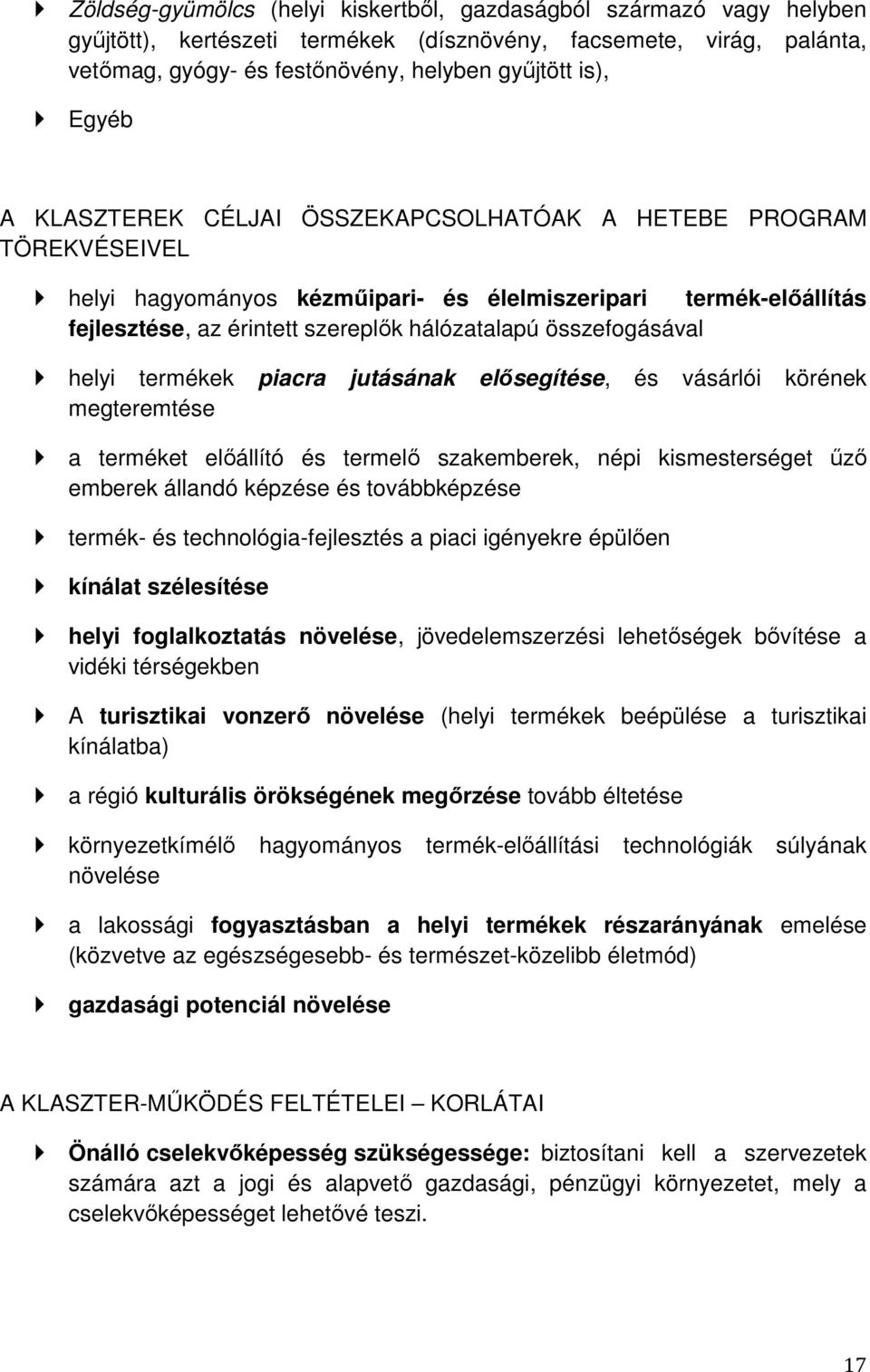 összefogásával helyi termékek piacra jutásának elősegítése, és vásárlói körének megteremtése a terméket előállító és termelő szakemberek, népi kismesterséget űző emberek állandó képzése és