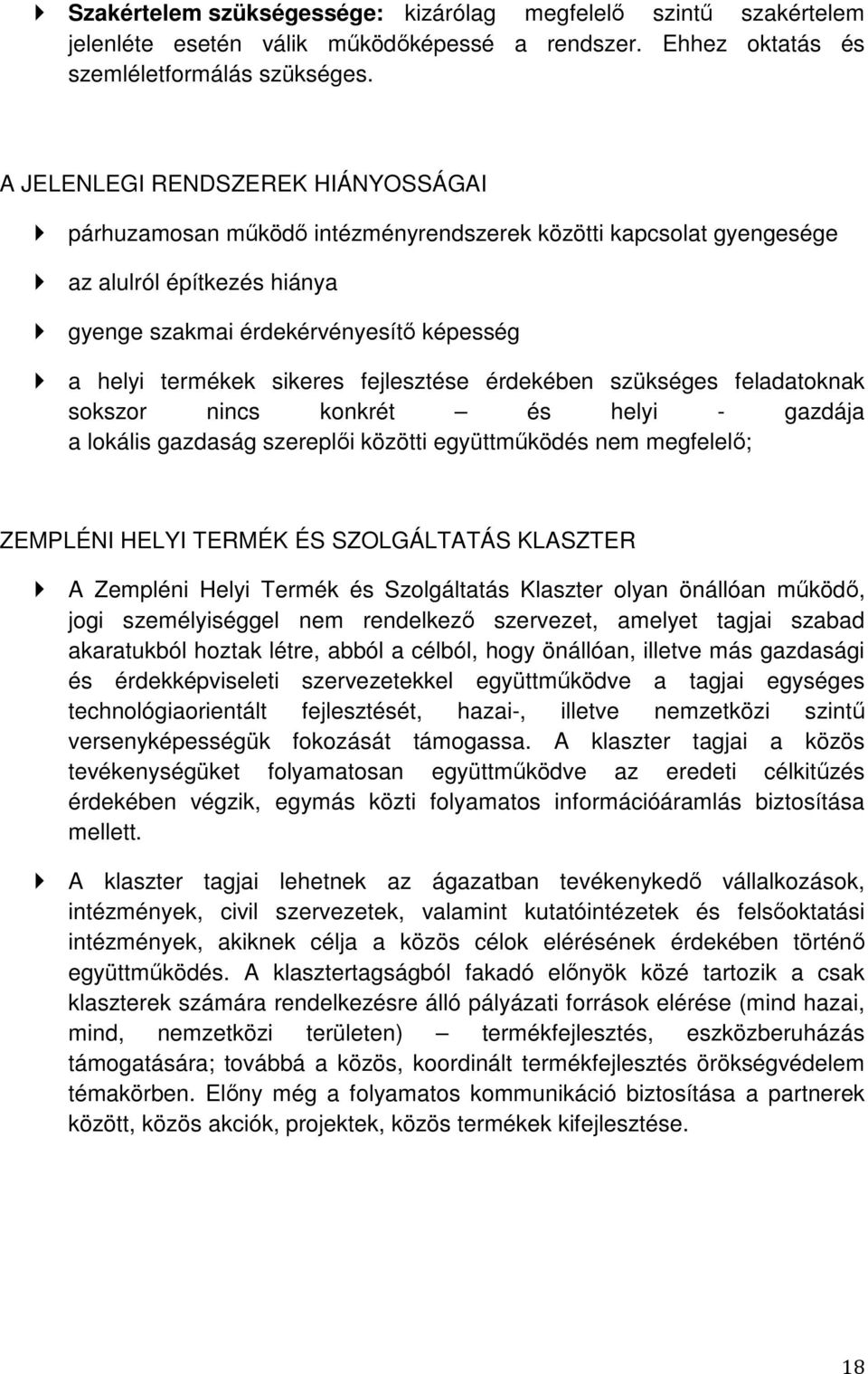 fejlesztése érdekében szükséges feladatoknak sokszor nincs konkrét és helyi - gazdája a lokális gazdaság szereplői közötti együttműködés nem megfelelő; ZEMPLÉNI HELYI TERMÉK ÉS SZOLGÁLTATÁS KLASZTER