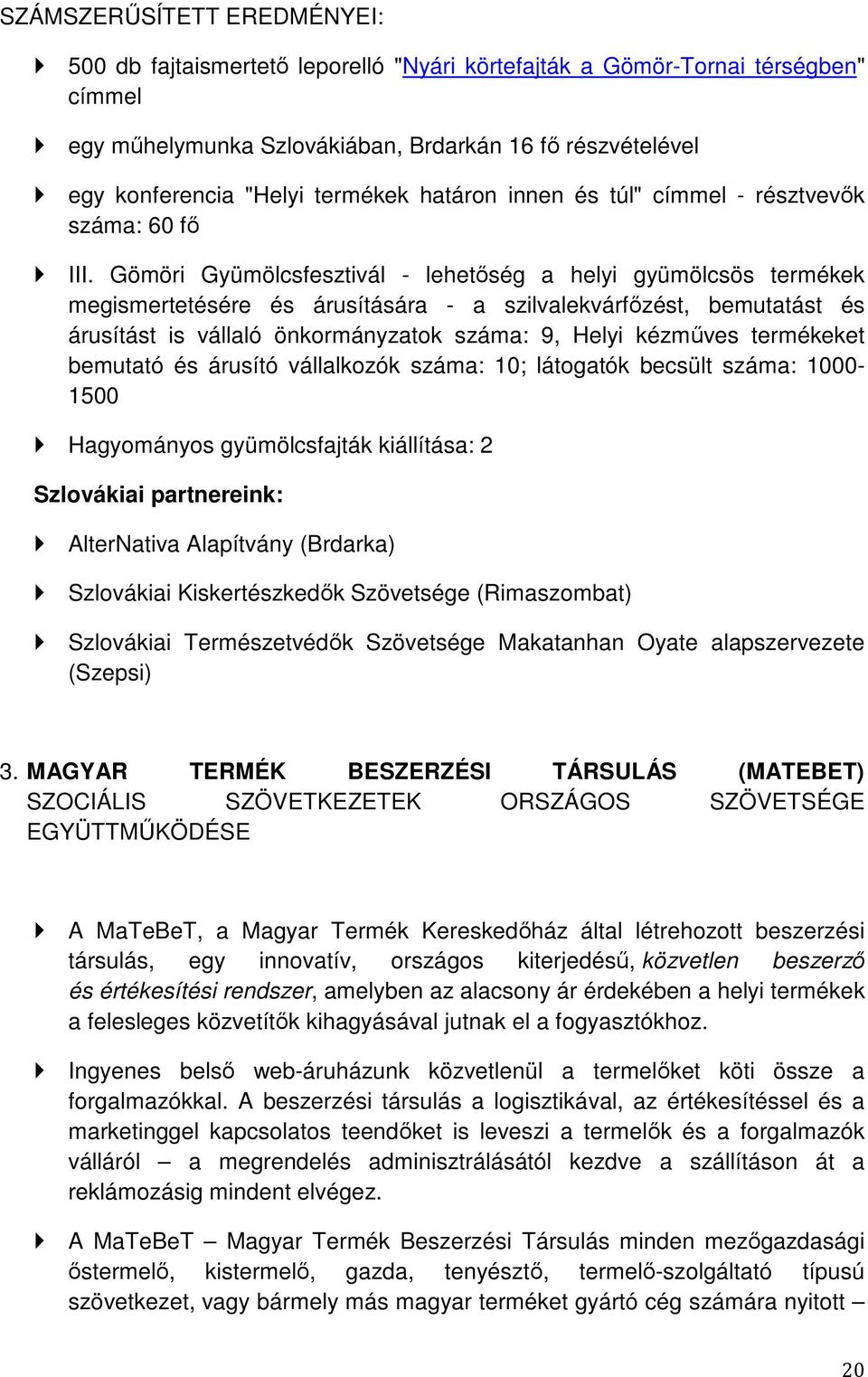 Gömöri Gyümölcsfesztivál - lehetőség a helyi gyümölcsös termékek megismertetésére és árusítására - a szilvalekvárfőzést, bemutatást és árusítást is vállaló önkormányzatok száma: 9, Helyi kézműves