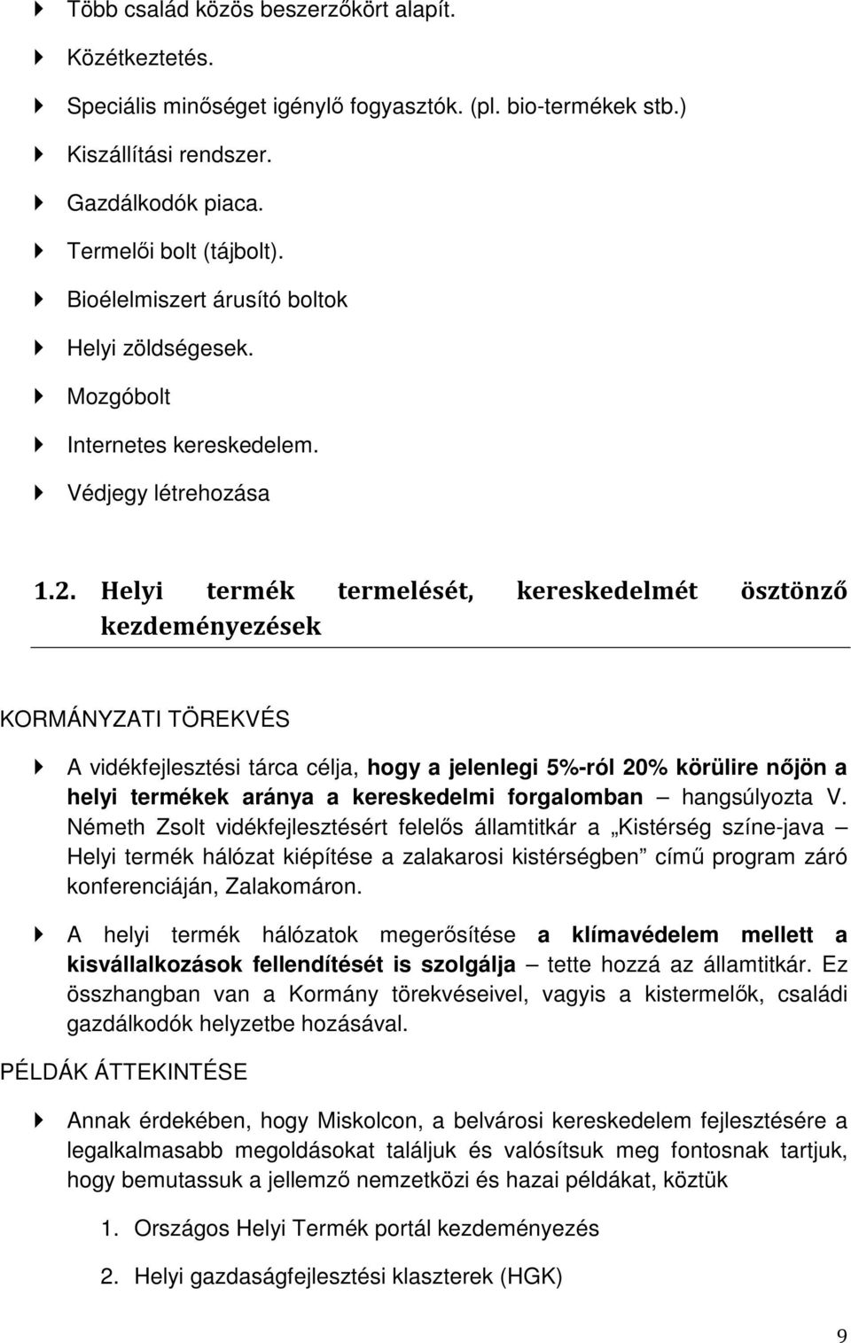 Helyi termék termelését, kereskedelmét ösztönző kezdeményezések KORMÁNYZATI TÖREKVÉS A vidékfejlesztési tárca célja, hogy a jelenlegi 5%-ról 20% körülire nőjön a helyi termékek aránya a kereskedelmi
