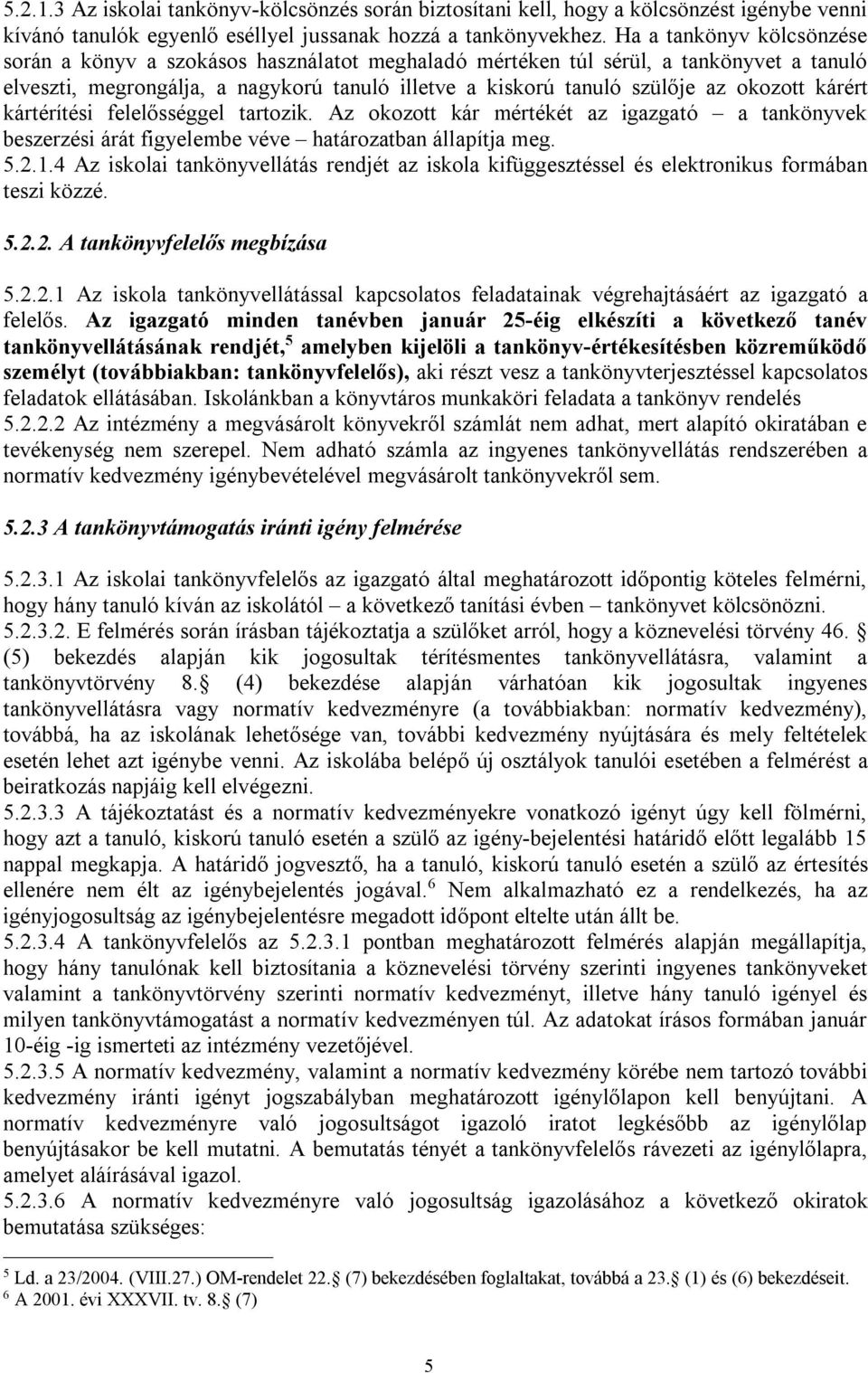 kárért kártérítési felelősséggel tartozik. Az okozott kár mértékét az igazgató a tankönyvek beszerzési árát figyelembe véve határozatban állapítja meg. 5.2.1.