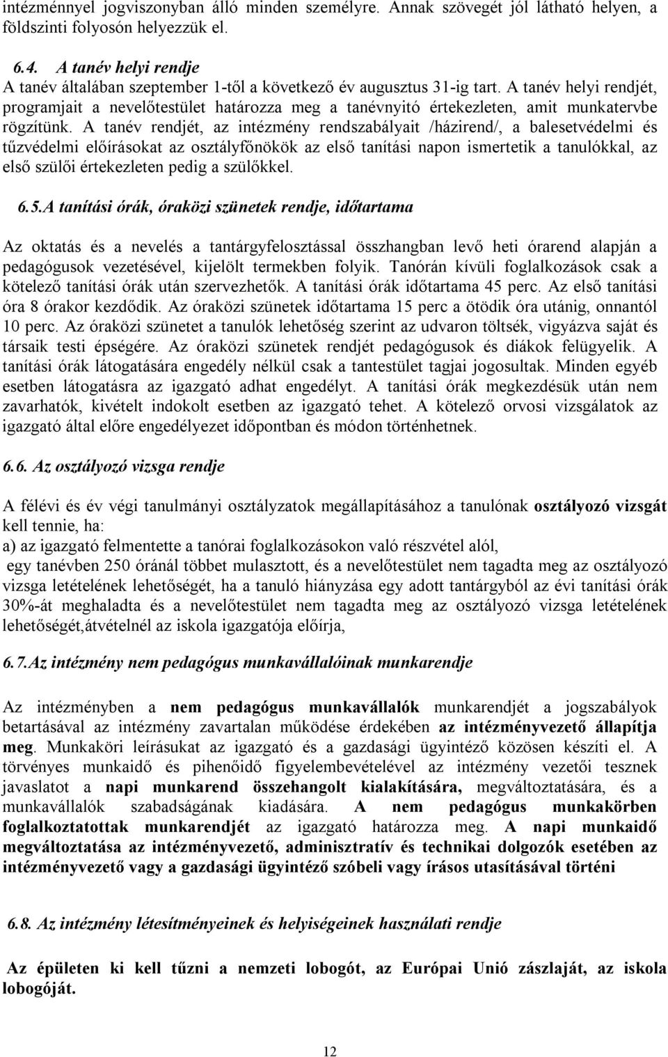 A tanév helyi rendjét, programjait a nevelőtestület határozza meg a tanévnyitó értekezleten, amit munkatervbe rögzítünk.