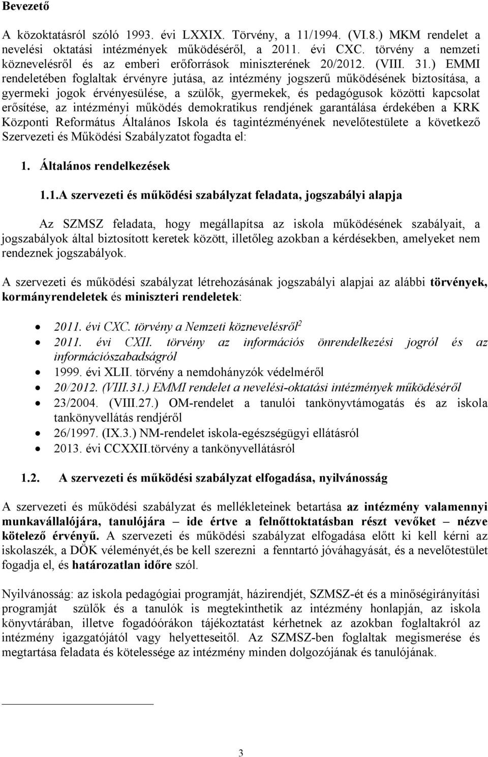 ) EMMI rendeletében foglaltak érvényre jutása, az intézmény jogszerű működésének biztosítása, a gyermeki jogok érvényesülése, a szülők, gyermekek, és pedagógusok közötti kapcsolat erősítése, az