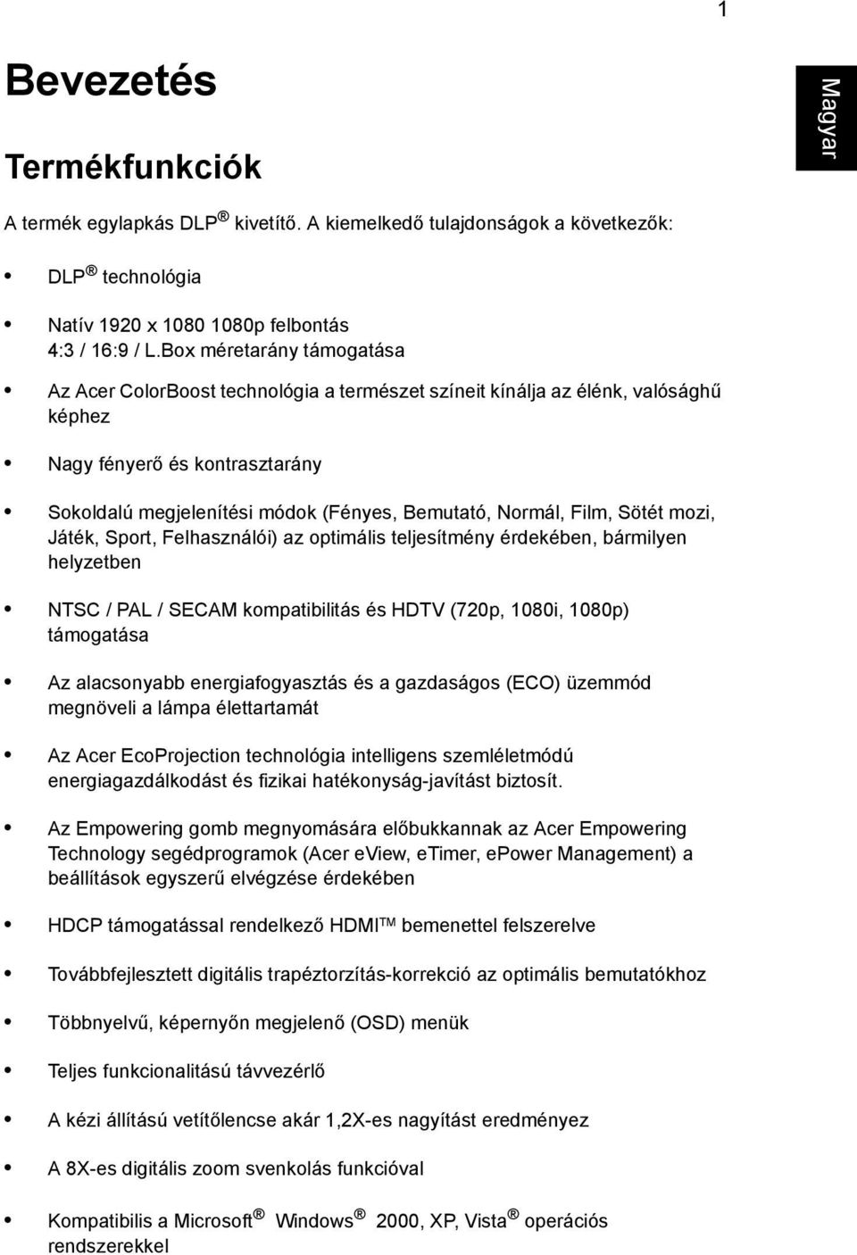 Film, Sötét mozi, Játék, Sport, Felhasználói) az optimális teljesítmény érdekében, bármilyen helyzetben NTSC / PAL / SECAM kompatibilitás és HDTV (720p, 1080i, 1080p) támogatása Az alacsonyabb