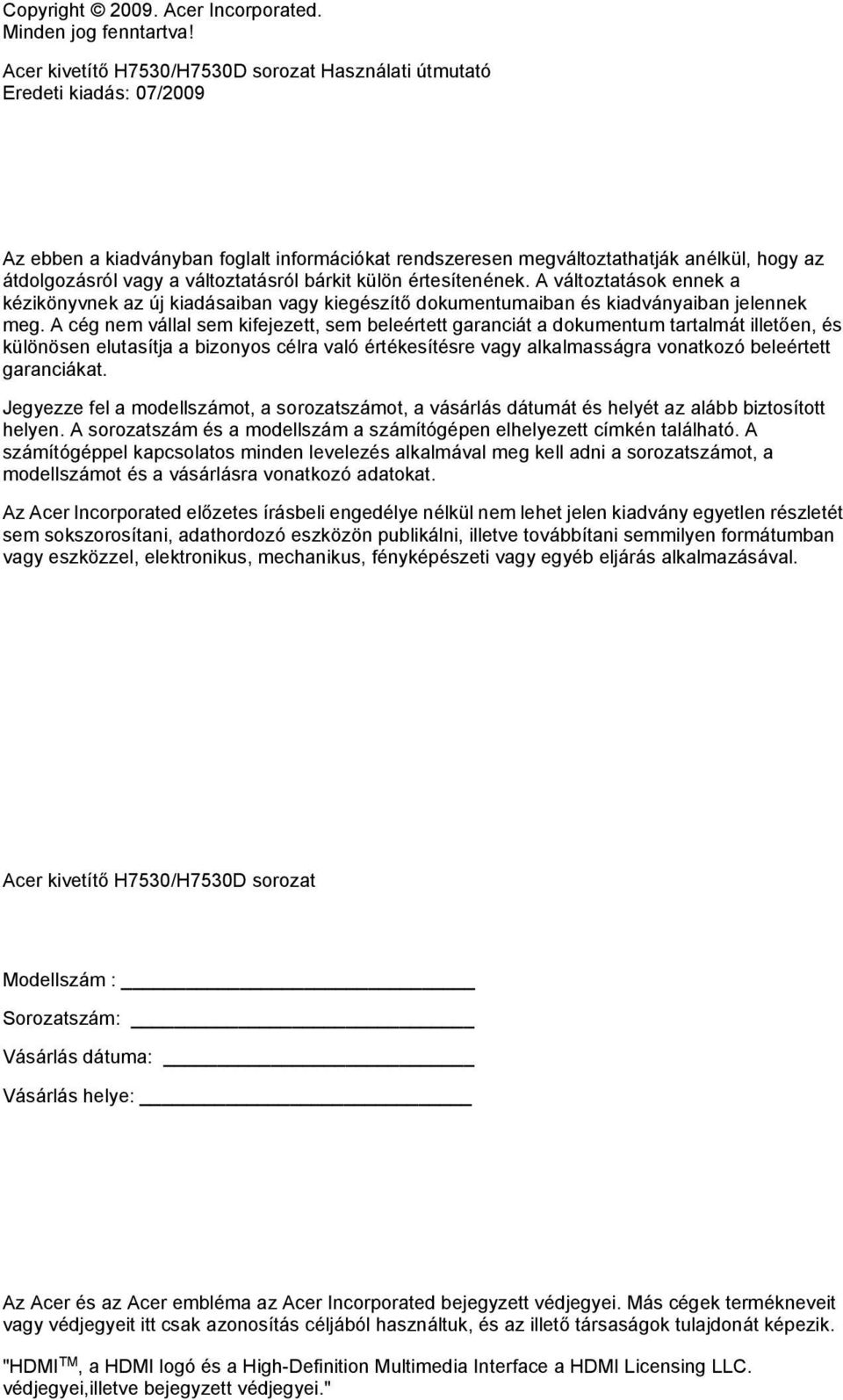 változtatásról bárkit külön értesítenének. A változtatások ennek a kézikönyvnek az új kiadásaiban vagy kiegészítő dokumentumaiban és kiadványaiban jelennek meg.