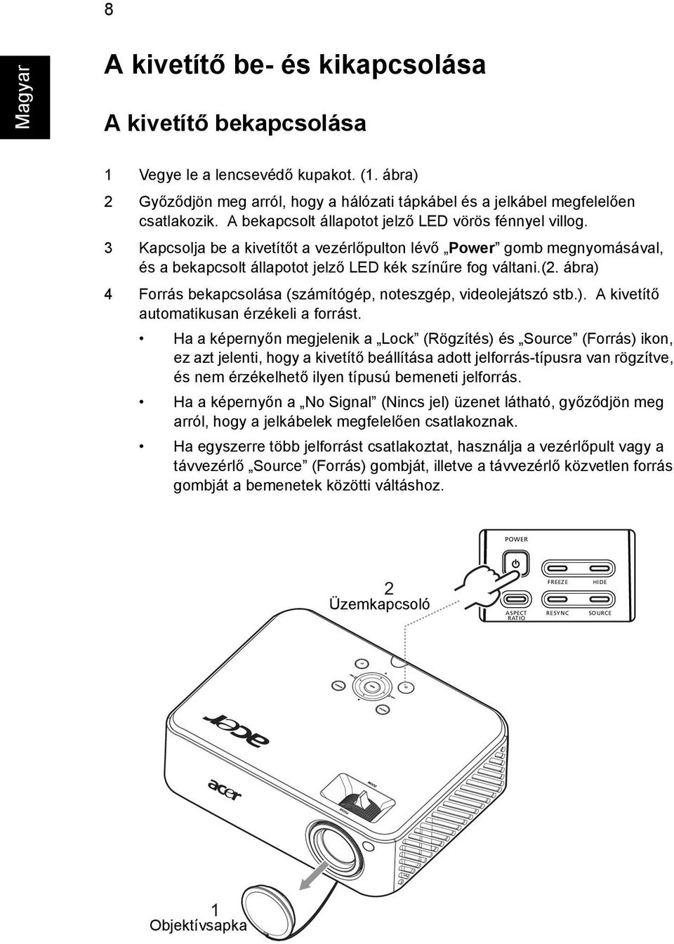 ábra) 4 Forrás bekapcsolása (számítógép, noteszgép, videolejátszó stb.). A kivetítő automatikusan érzékeli a forrást.