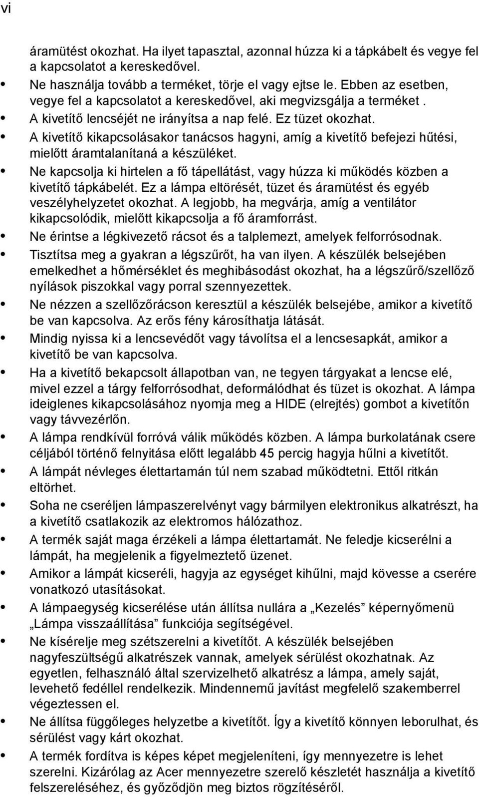 A kivetítő kikapcsolásakor tanácsos hagyni, amíg a kivetítő befejezi hűtési, mielőtt áramtalanítaná a készüléket.