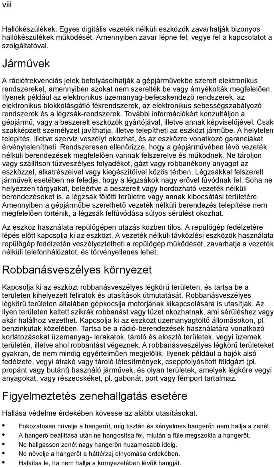 Ilyenek például az elektronikus üzemanyag-befecskendező rendszerek, az elektronikus blokkolásgátló fékrendszerek, az elektronikus sebességszabályozó rendszerek és a légzsák-rendszerek.