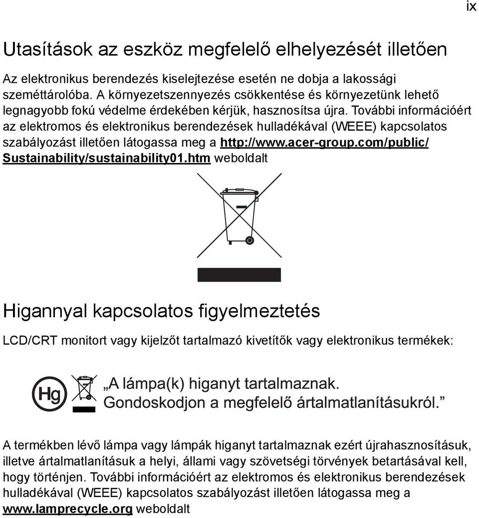 További információért az elektromos és elektronikus berendezések hulladékával (WEEE) kapcsolatos szabályozást illetően látogassa meg a http://www.acer-group.