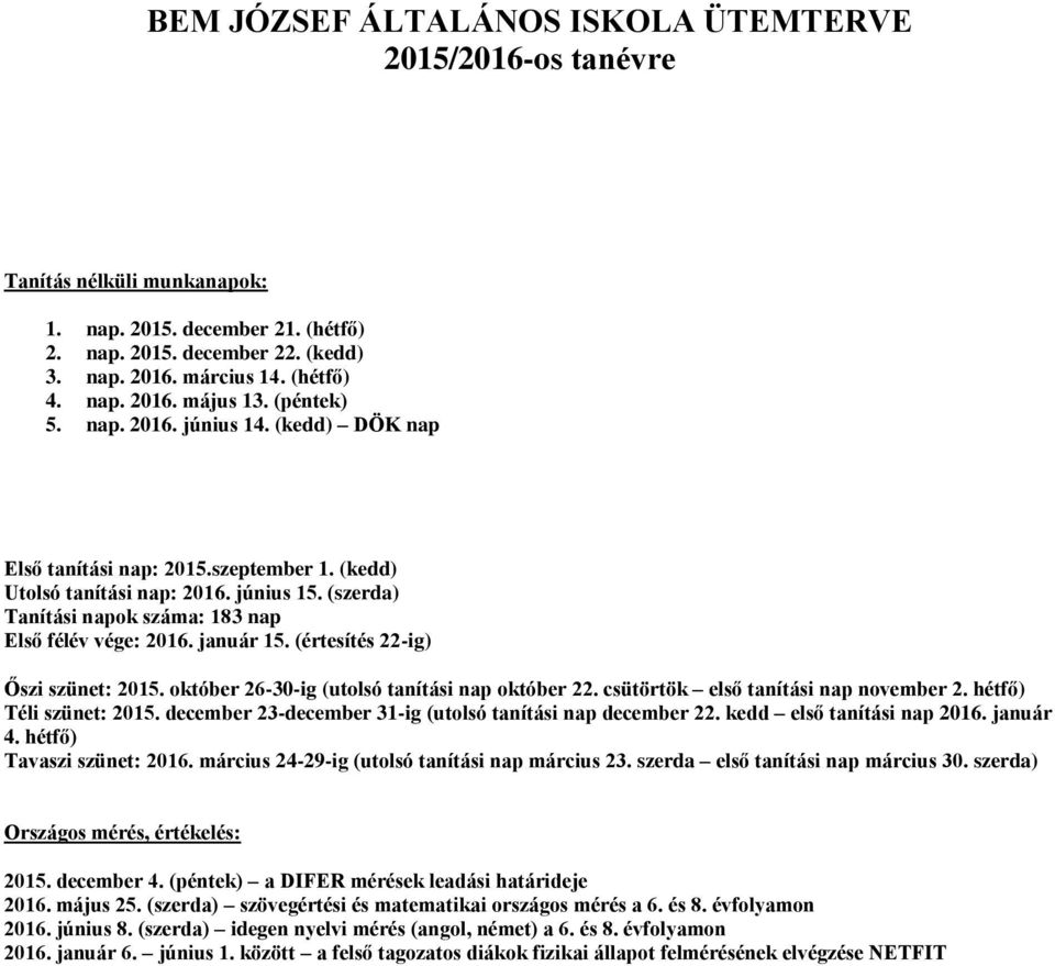 (értesítés 22-ig) Őszi szünet: 2015. október 26-30-ig (utolsó tanítási nap október 22. csütörtök első tanítási nap november 2. hétfő) Téli szünet: 2015.