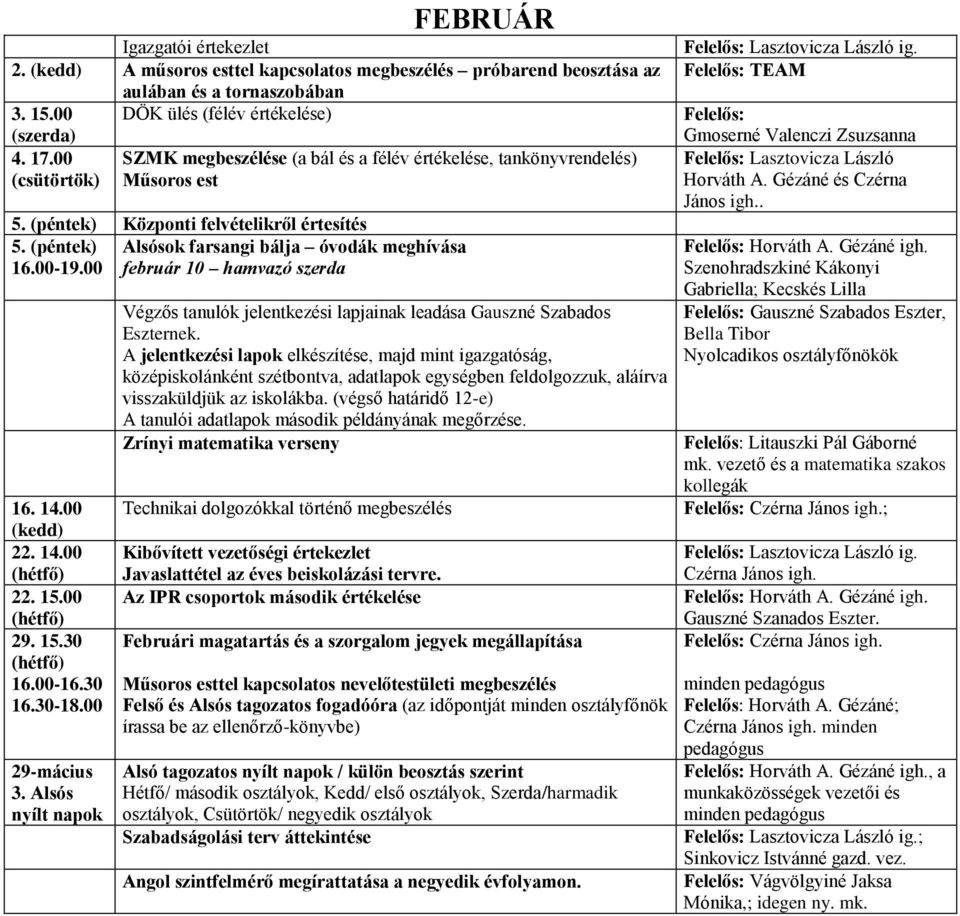 00 február 10 hamvazó szerda 16. 14.00 22. 14.00 (hétfő) 22. 15.00 (hétfő) 29. 15.30 (hétfő) 16.00-16.30 16.30-18.00 29-mácius 3.