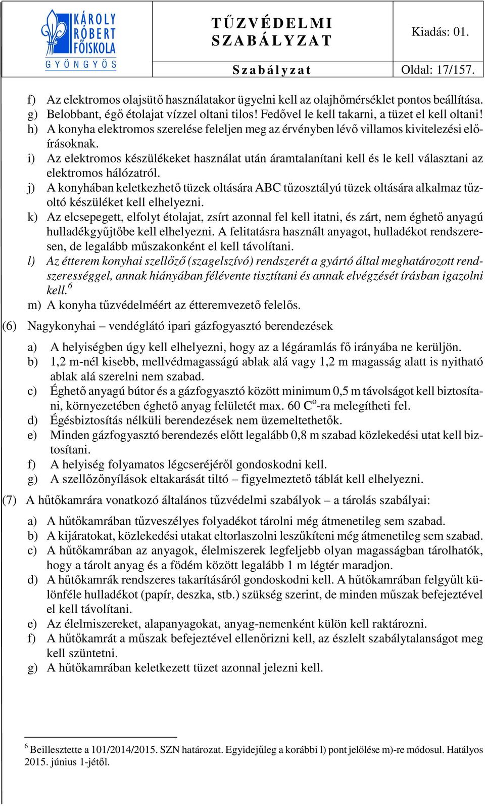 i) Az elektromos készülékeket használat után áramtalanítani kell és le kell választani az elektromos hálózatról.