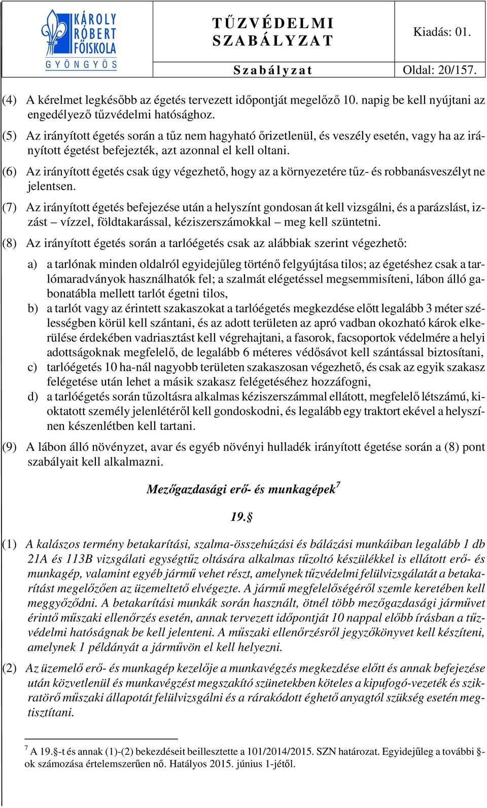 (6) Az irányított égetés csak úgy végezhető, hogy az a környezetére tűz- és robbanásveszélyt ne jelentsen.