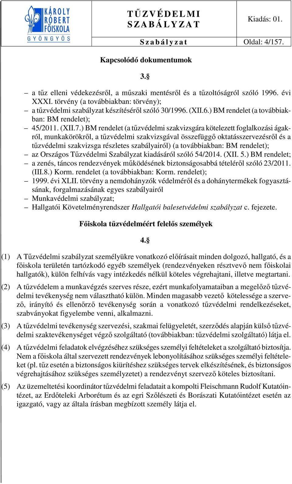 ) BM rendelet (a tűzvédelmi szakvizsgára kötelezett foglalkozási ágakról, munkakörökről, a tűzvédelmi szakvizsgával összefüggő oktatásszervezésről és a tűzvédelmi szakvizsga részletes szabályairól)