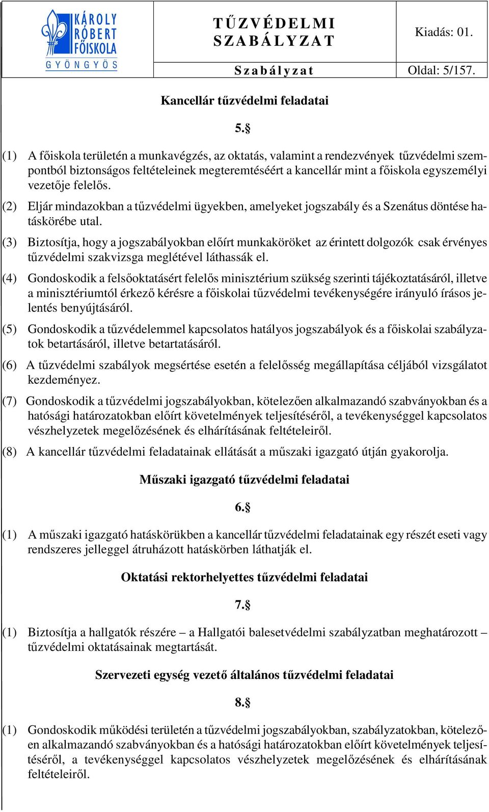 (2) Eljár mindazokban a tűzvédelmi ügyekben, amelyeket jogszabály és a Szenátus döntése hatáskörébe utal.