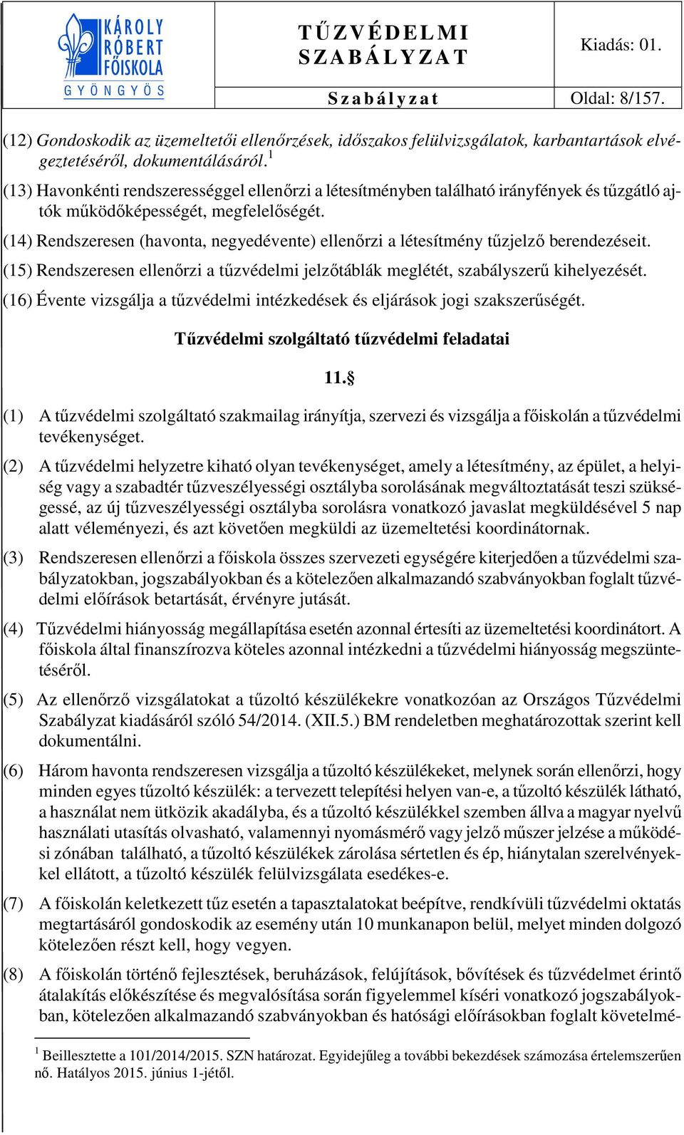 (14) Rendszeresen (havonta, negyedévente) ellenőrzi a létesítmény tűzjelző berendezéseit. (15) Rendszeresen ellenőrzi a tűzvédelmi jelzőtáblák meglétét, szabályszerű kihelyezését.