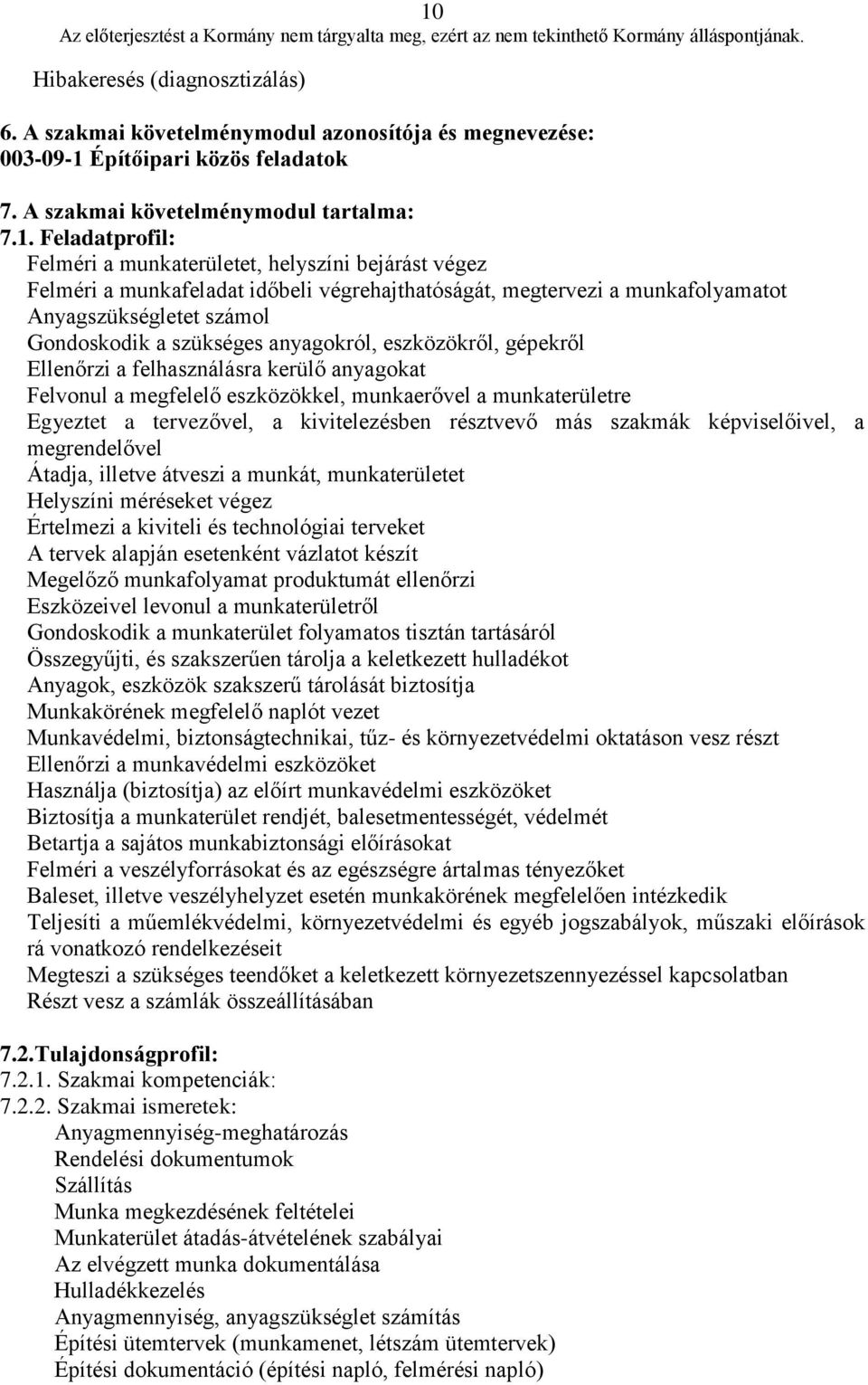 gépekről Ellenőrzi a felhasználásra kerülő anyagokat Felvonul a megfelelő eszközökkel, munkaerővel a munkaterületre Egyeztet a tervezővel, a kivitelezésben résztvevő más szakmák képviselőivel, a