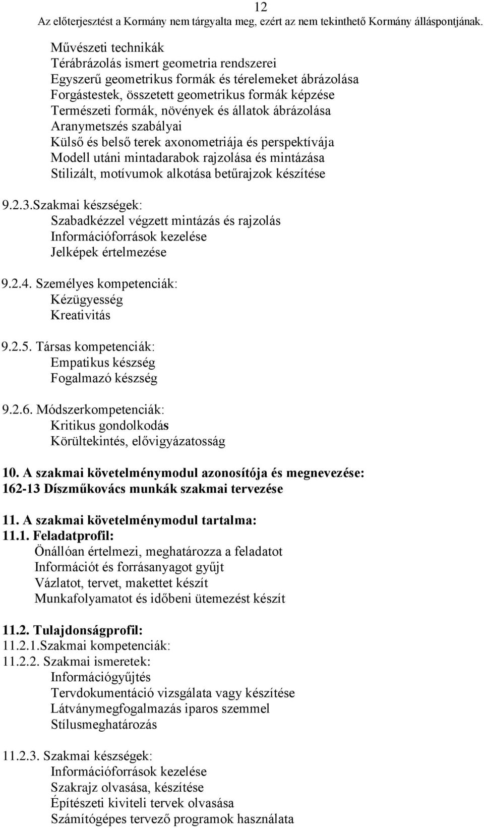 Szakmai készségek: Szabadkézzel végzett mintázás és rajzolás Információforrások kezelése Jelképek értelmezése 9.2.4. Személyes kompetenciák: Kézügyesség Kreativitás 9.2.5.