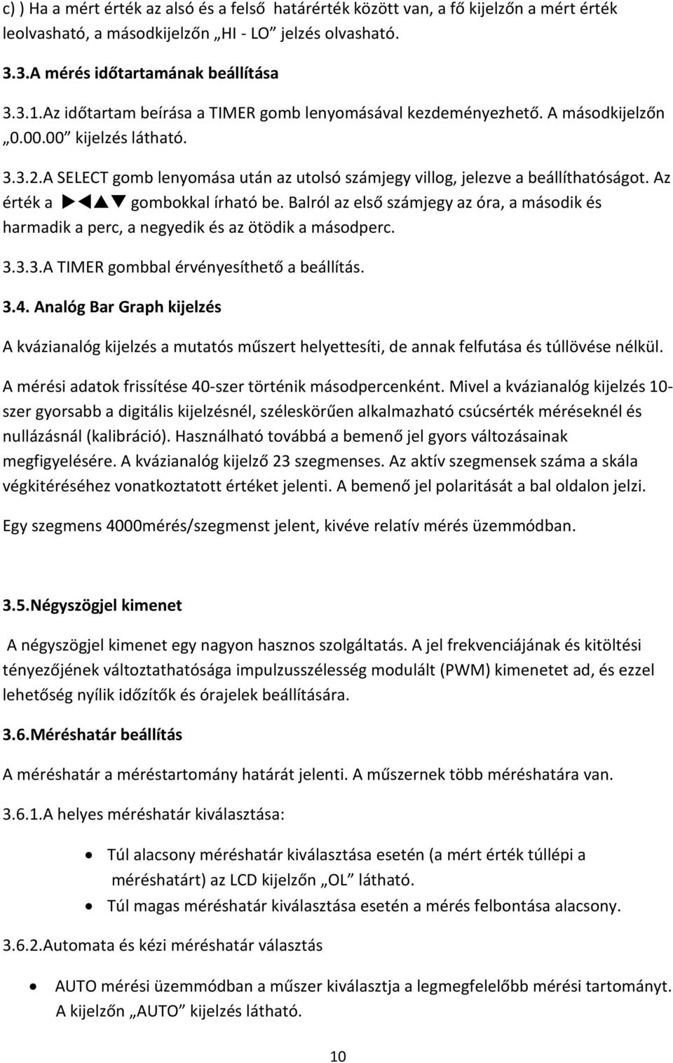 Az érték a gombokkal írható be. Balról az első számjegy az óra, a második és harmadik a perc, a negyedik és az ötödik a másodperc. 3.3.3.A TIMER gombbal érvényesíthető a beállítás. 3.4.