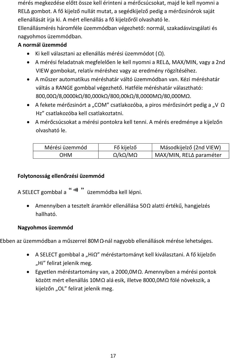 A normál üzemmód Ki kell választani az ellenállás mérési üzemmódot (Ω).