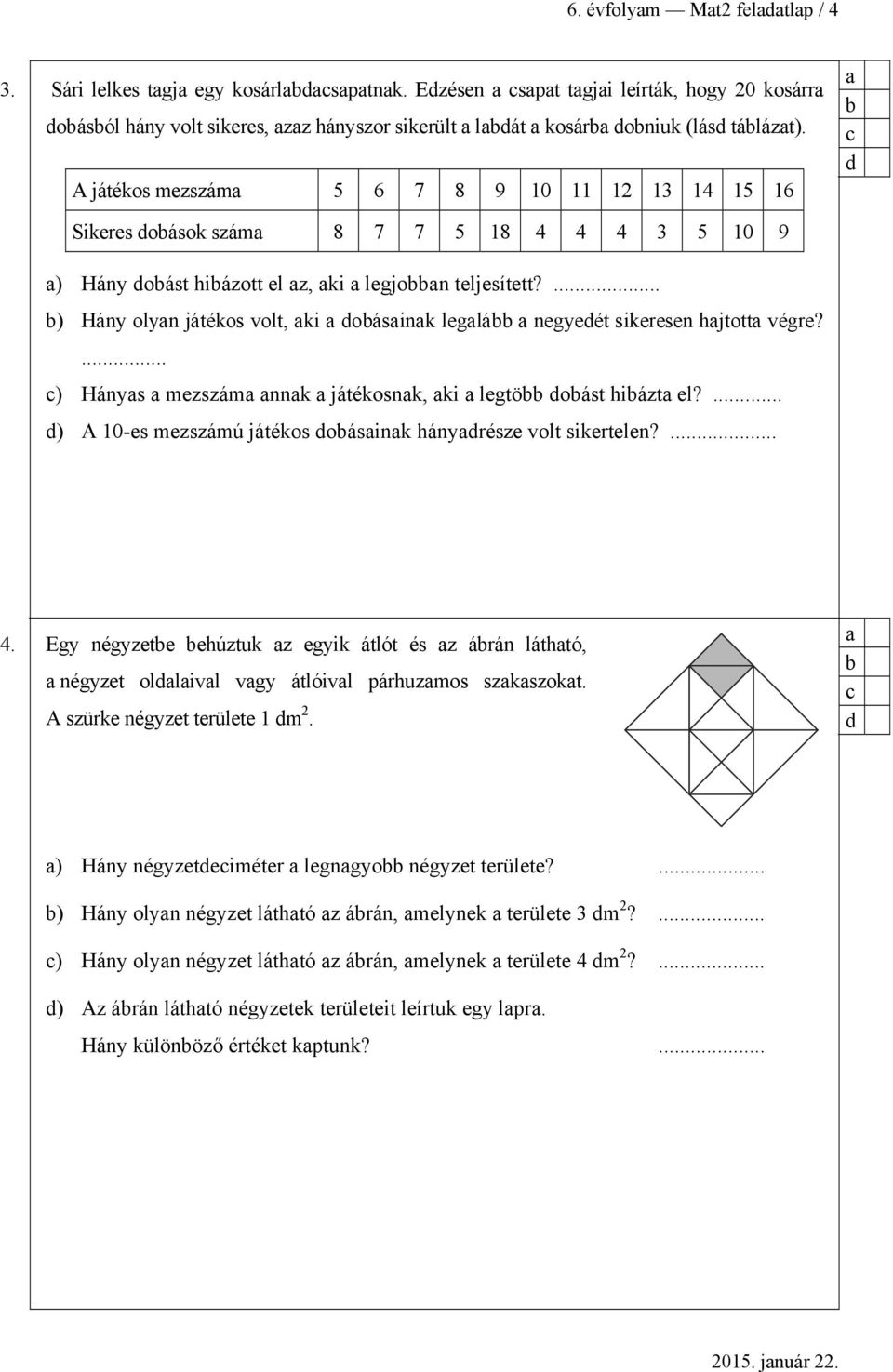 ... ) Hány olyn játékos volt, ki oásink leglá negyeét sikeresen hjtott végre?... ) Hánys mezszám nnk játékosnk, ki legtö oást hiázt el?... ) A 10-es mezszámú játékos oásink hányrésze volt sikertelen?