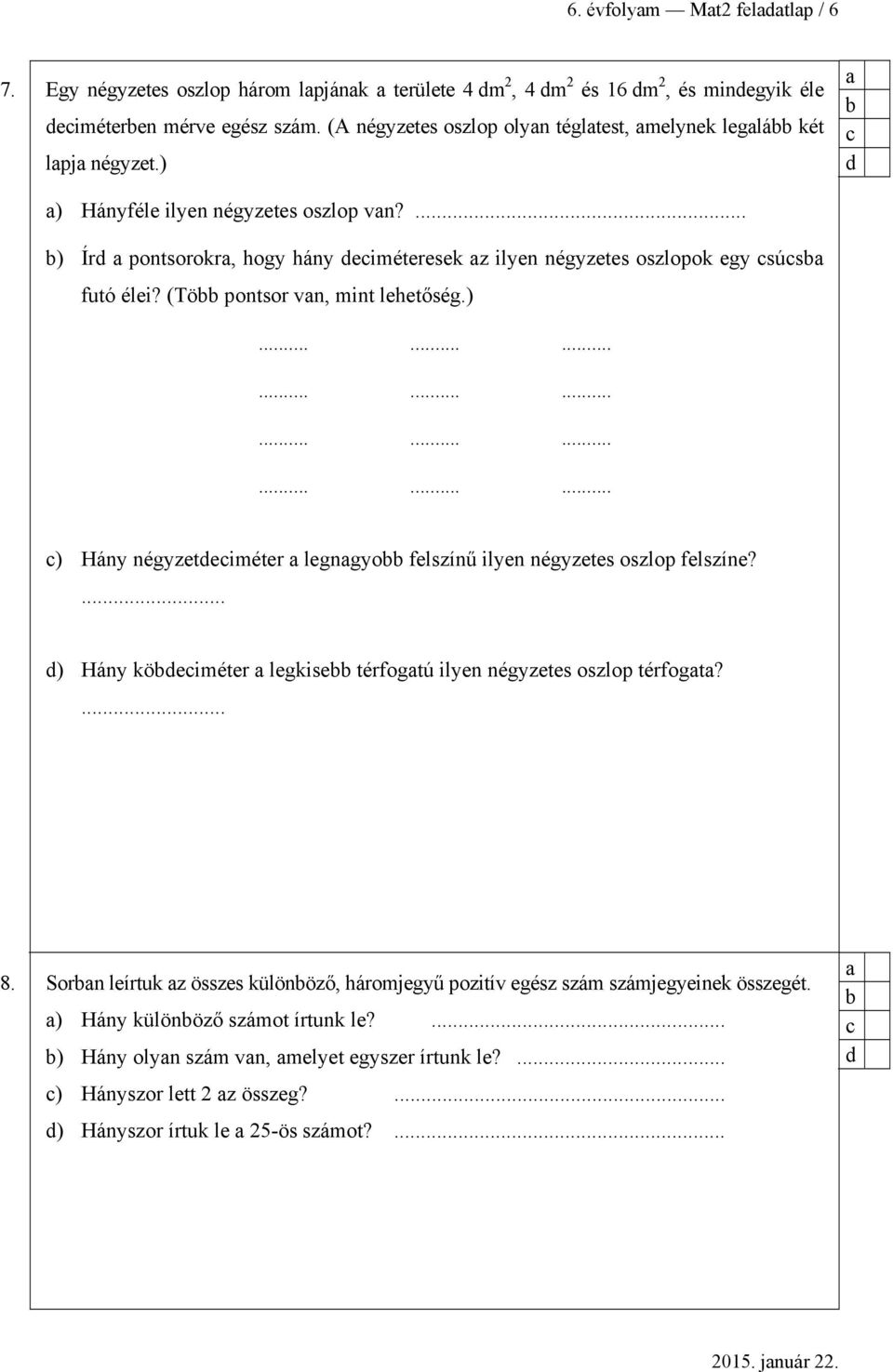 (Tö pontsor vn, mint lehetőség.).................................... ) Hány négyzeteiméter legngyo felszínű ilyen négyzetes oszlop felszíne?