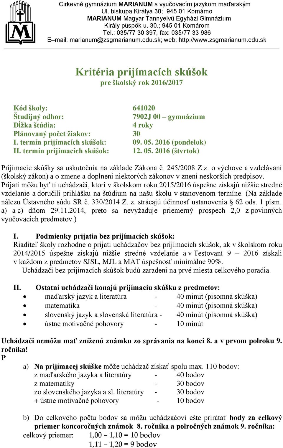 sk; web: http://www.zsgmarianum.edu.sk Kritéria prijímacích skúšok pre školský rok 2016/2017 Kód školy: 641020 Študijný odbor: 7902J 00 gymnázium Dĺžka štúdia: 4 roky Plánovaný počet žiakov: 30 I.