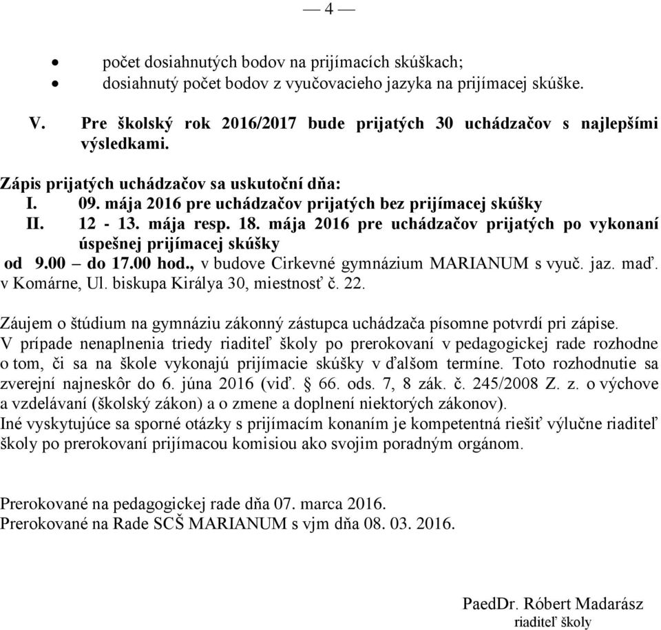 mája resp. 18. mája 2016 pre uchádzačov prijatých po vykonaní úspešnej prijímacej skúšky od 9.00 do 17.00 hod., v budove Cirkevné gymnázium MARIANUM s vyuč. jaz. maď. v Komárne, Ul.