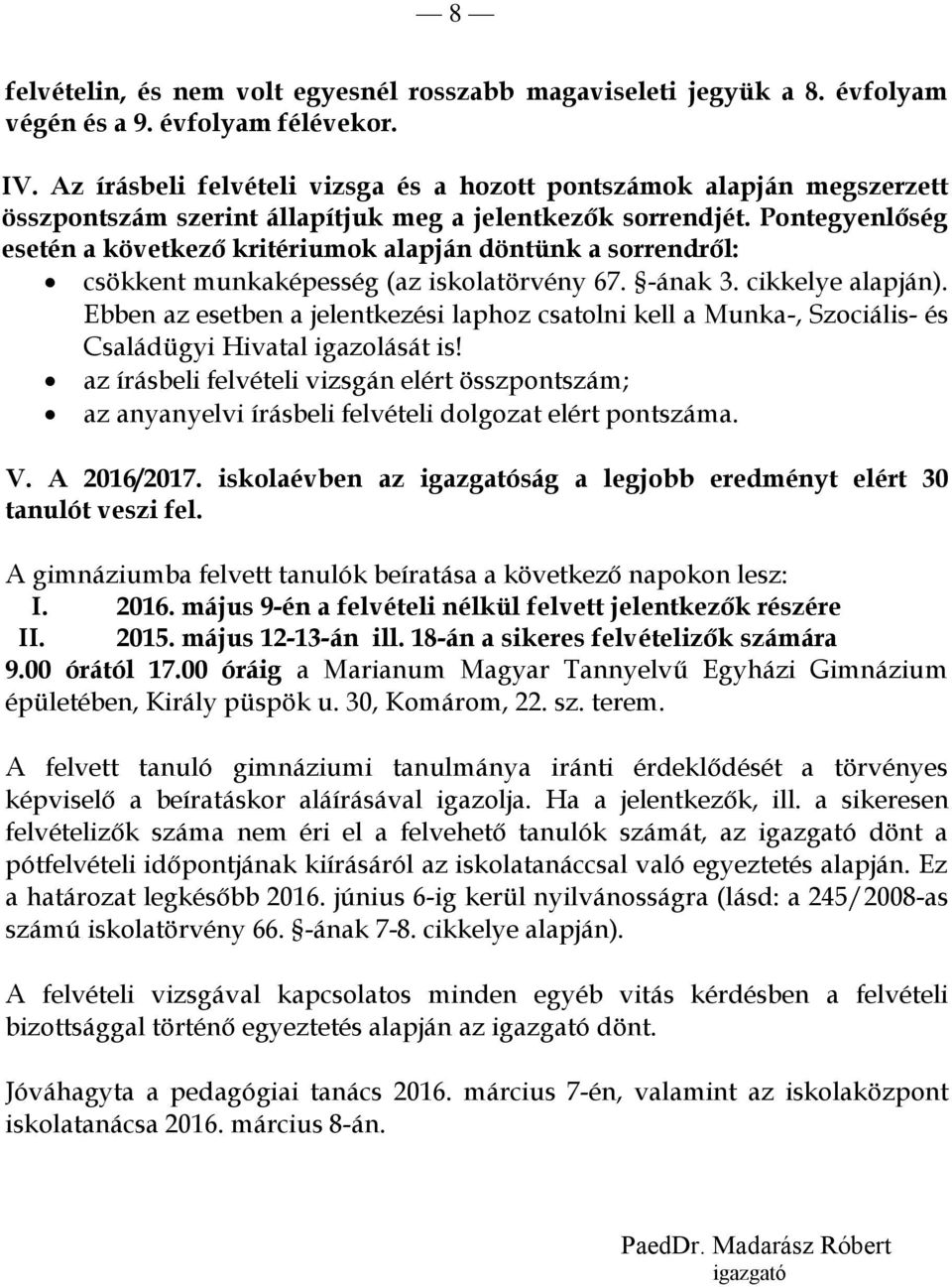 Pontegyenlőség esetén a következő kritériumok alapján döntünk a sorrendről: csökkent munkaképesség (az iskolatörvény 67. -ának 3. cikkelye alapján).