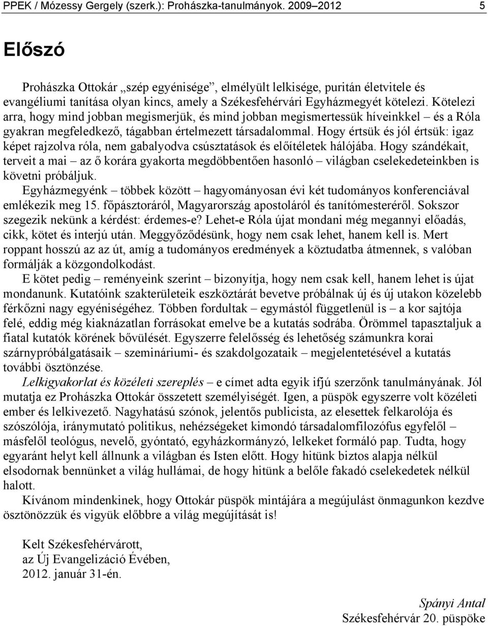 Kötelezi arra, hogy mind jobban megismerjük, és mind jobban megismertessük híveinkkel és a Róla gyakran megfeledkező, tágabban értelmezett társadalommal.