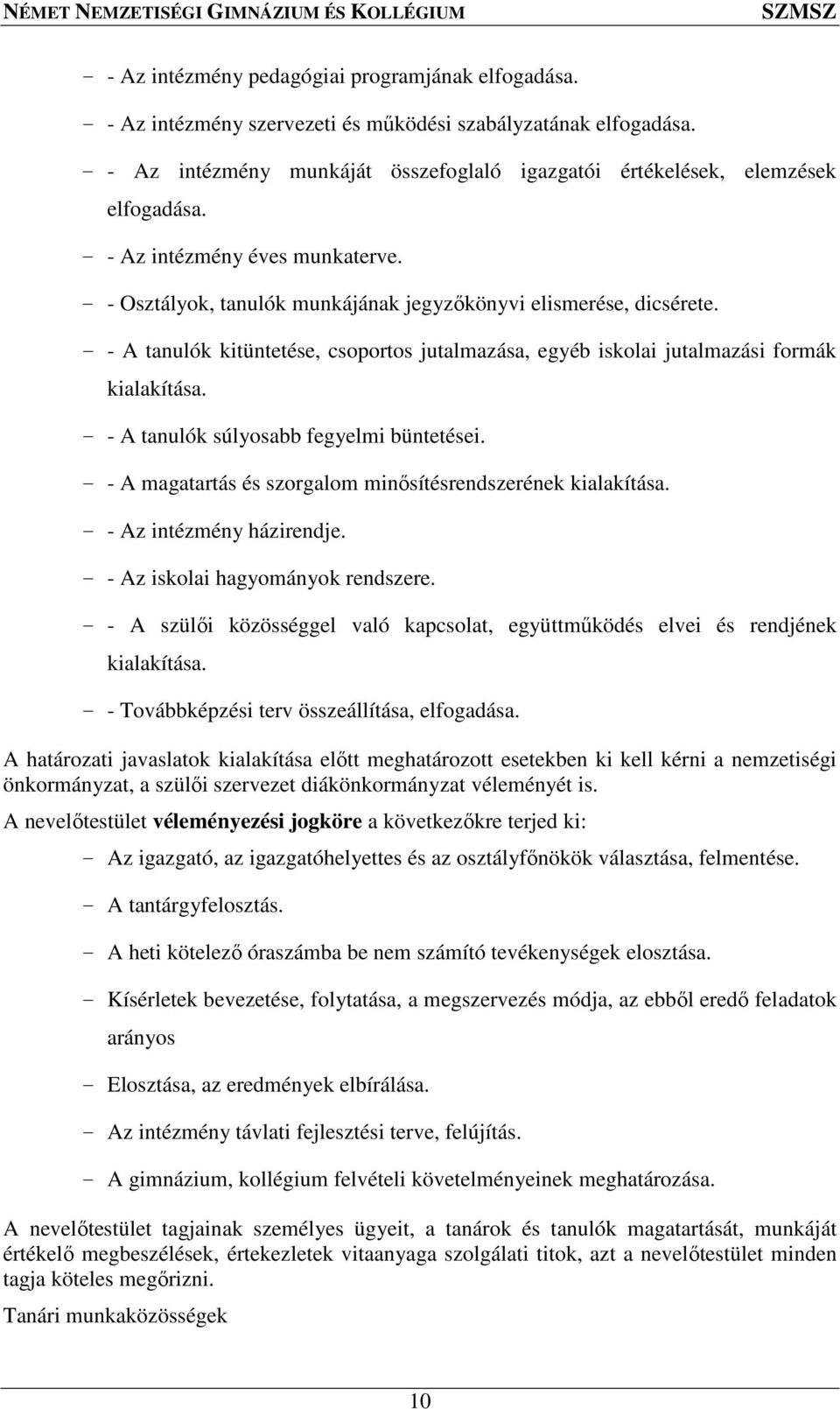- - A tanulók kitüntetése, csoportos jutalmazása, egyéb iskolai jutalmazási formák kialakítása. - - A tanulók súlyosabb fegyelmi büntetései.