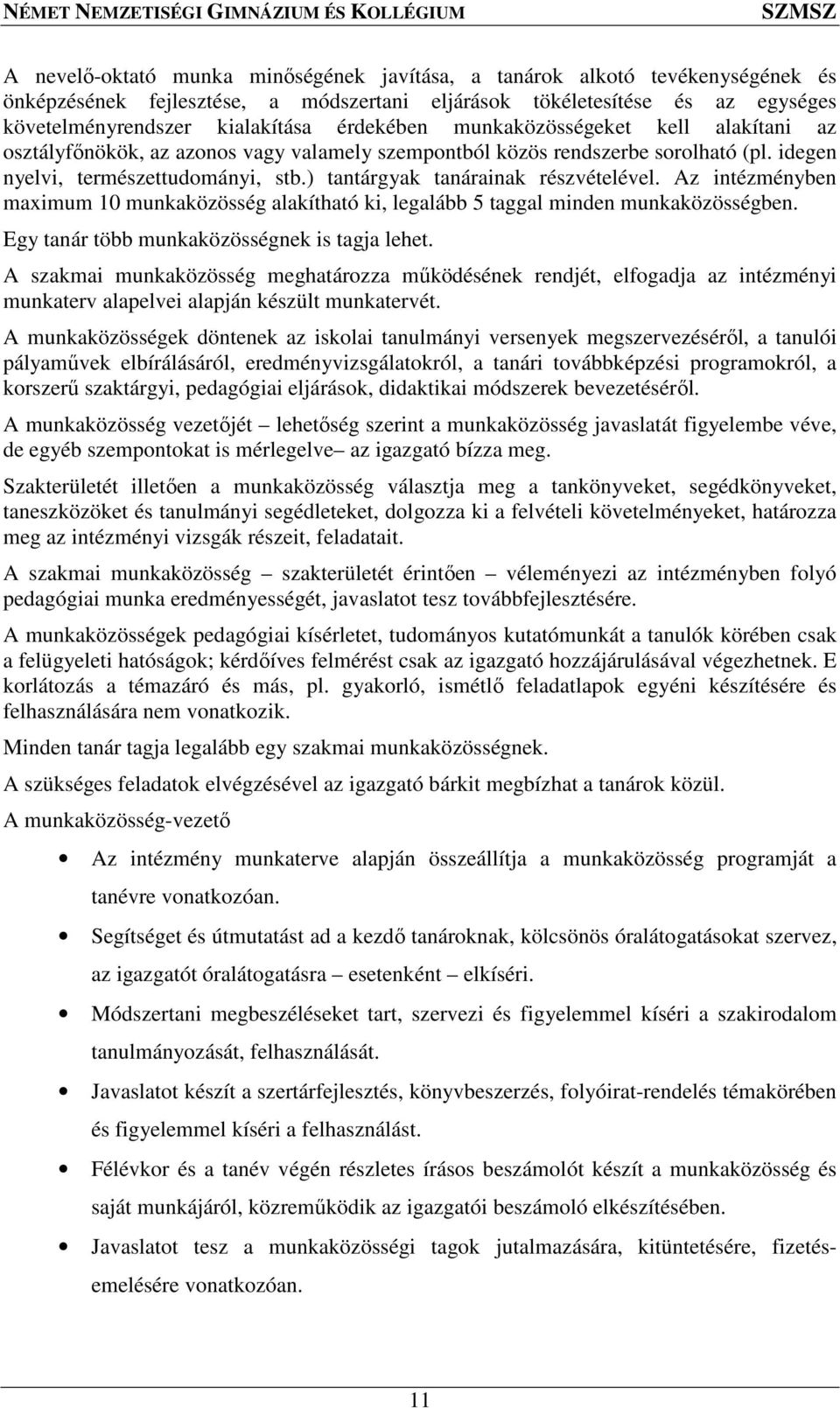 ) tantárgyak tanárainak részvételével. Az intézményben maximum 10 munkaközösség alakítható ki, legalább 5 taggal minden munkaközösségben. Egy tanár több munkaközösségnek is tagja lehet.