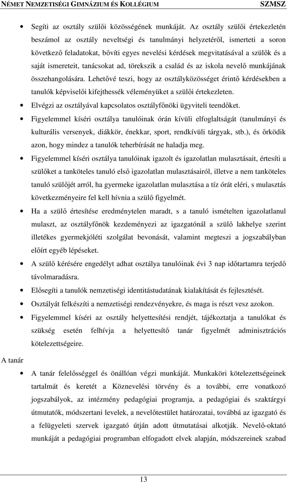 ismereteit, tanácsokat ad, törekszik a család és az iskola nevelő munkájának összehangolására.