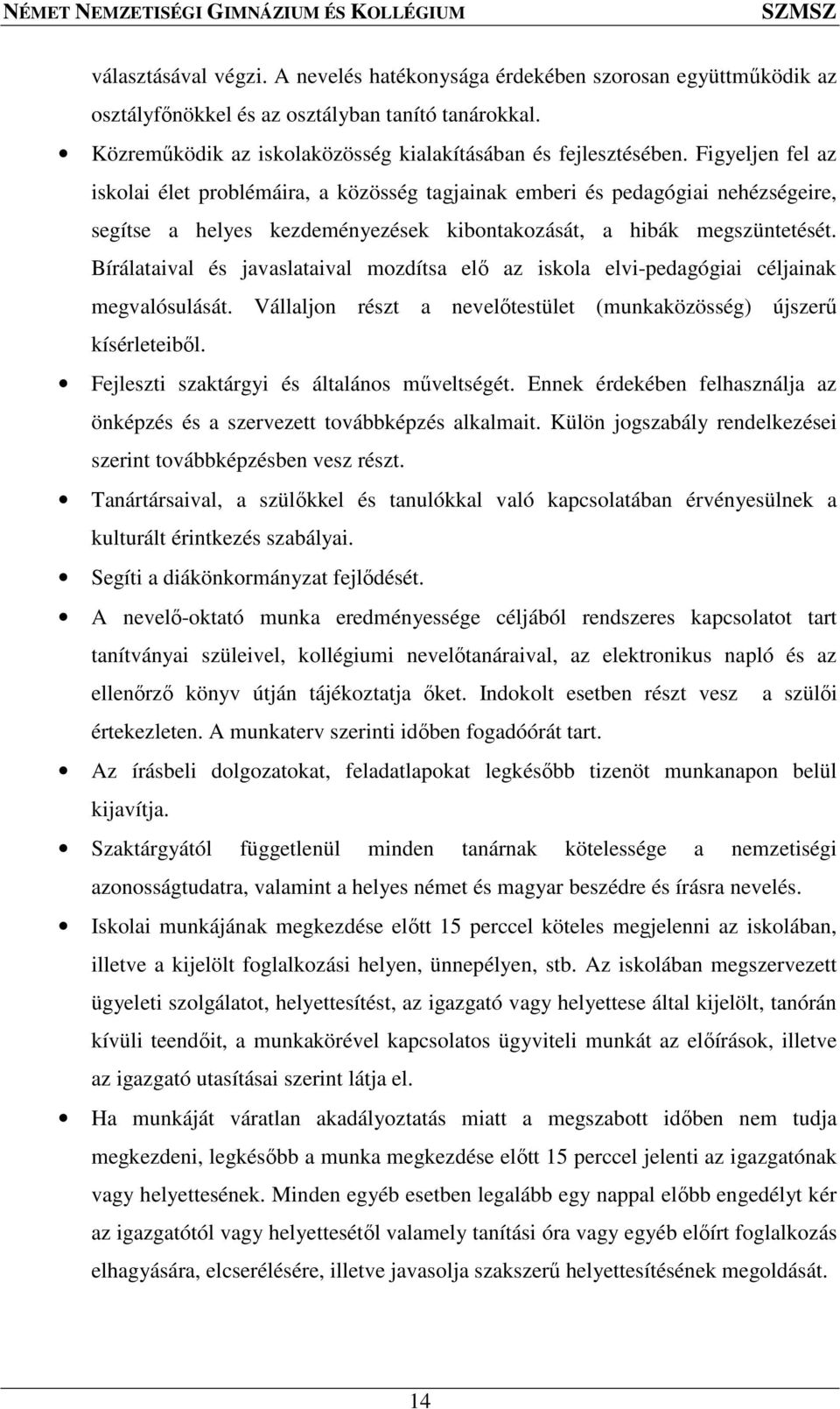 Bírálataival és javaslataival mozdítsa elő az iskola elvi-pedagógiai céljainak megvalósulását. Vállaljon részt a nevelőtestület (munkaközösség) újszerű kísérleteiből.