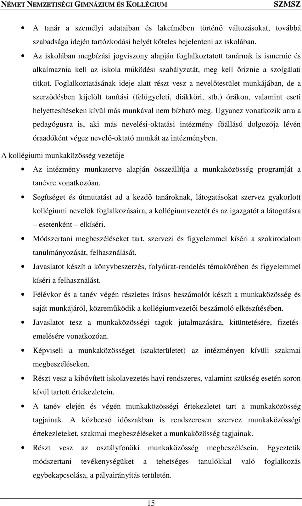 Foglalkoztatásának ideje alatt részt vesz a nevelőtestület munkájában, de a szerződésben kijelölt tanítási (felügyeleti, diákköri, stb.