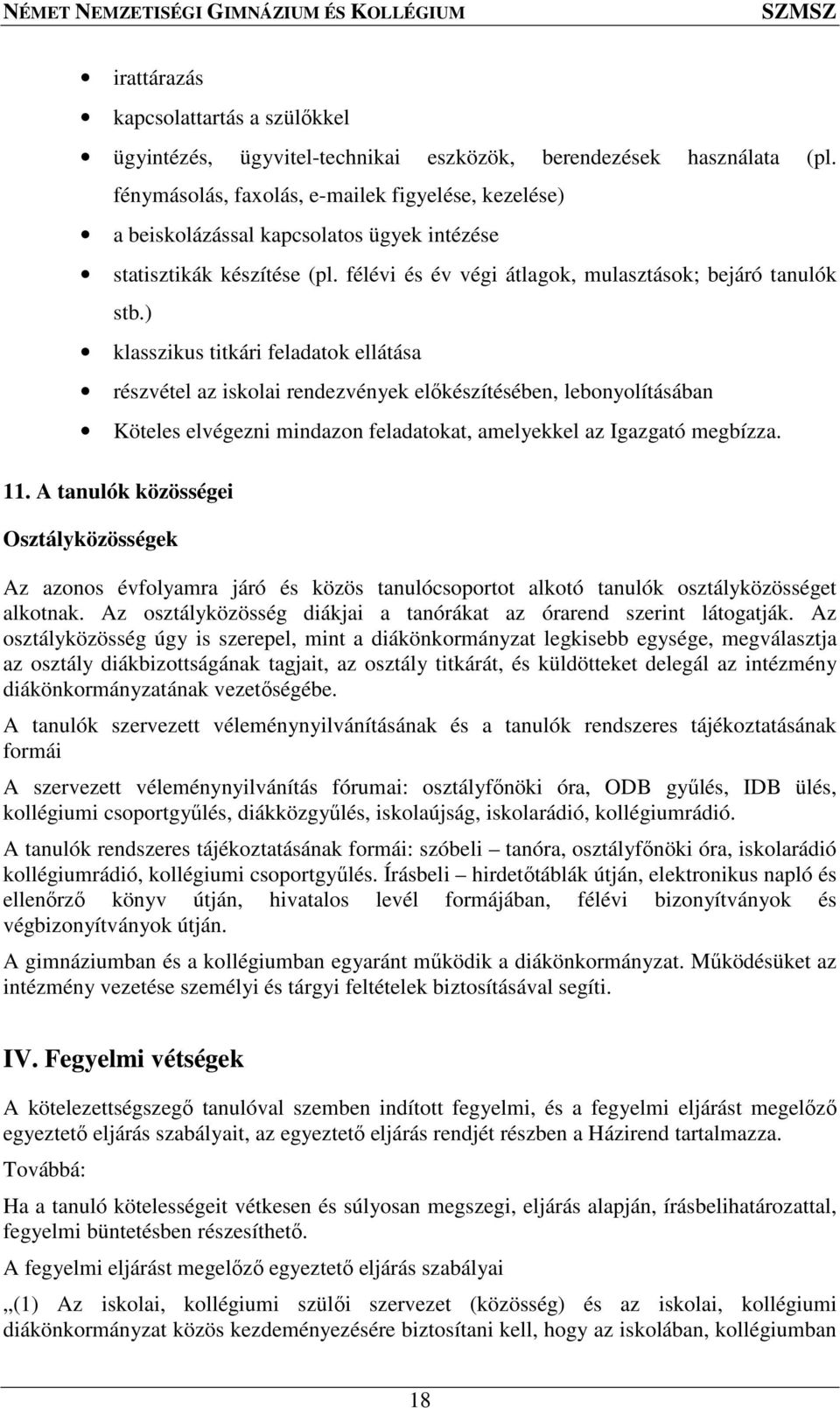 ) klasszikus titkári feladatok ellátása részvétel az iskolai rendezvények előkészítésében, lebonyolításában Köteles elvégezni mindazon feladatokat, amelyekkel az Igazgató megbízza. 11.