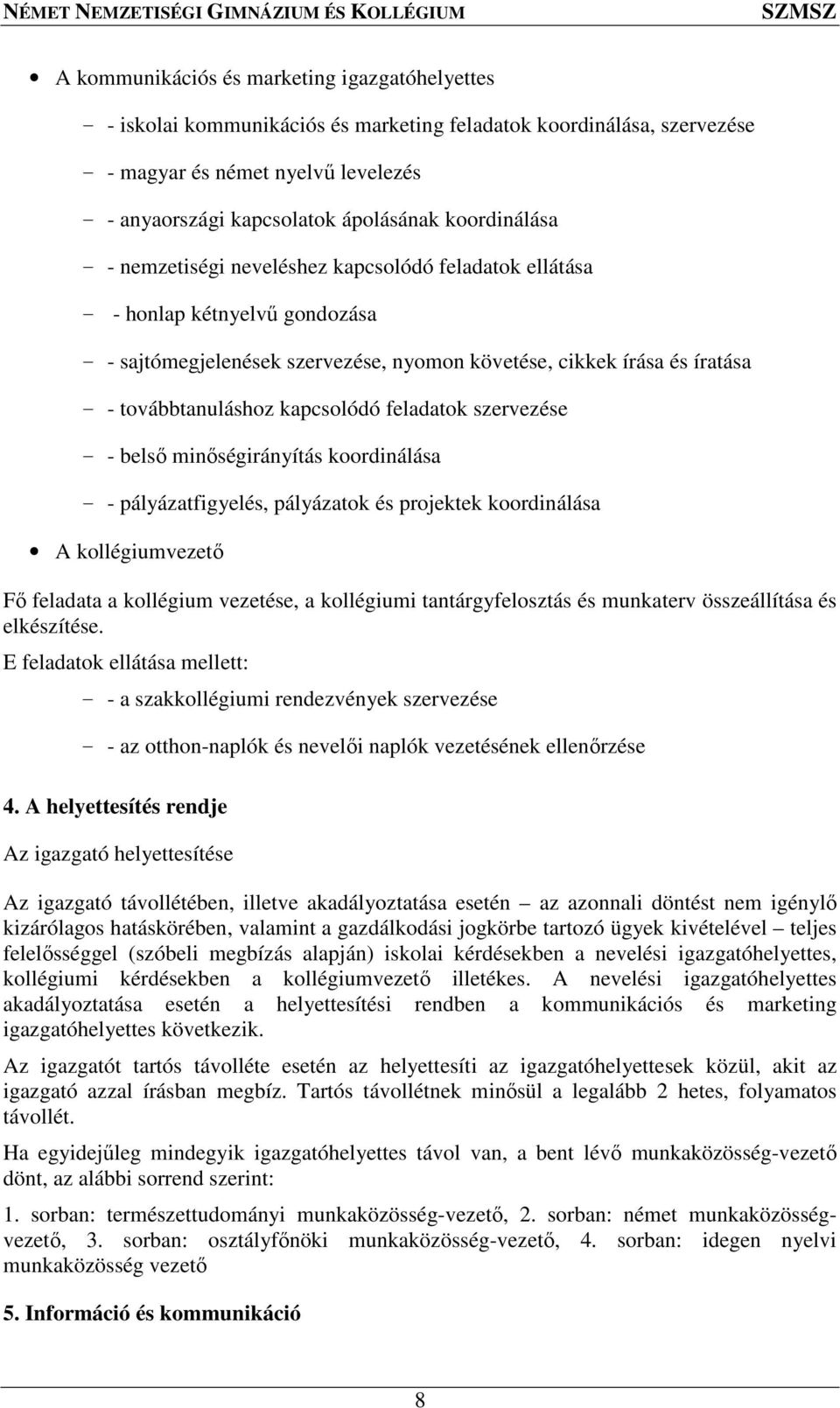 kapcsolódó feladatok szervezése - - belső minőségirányítás koordinálása - - pályázatfigyelés, pályázatok és projektek koordinálása A kollégiumvezető Fő feladata a kollégium vezetése, a kollégiumi