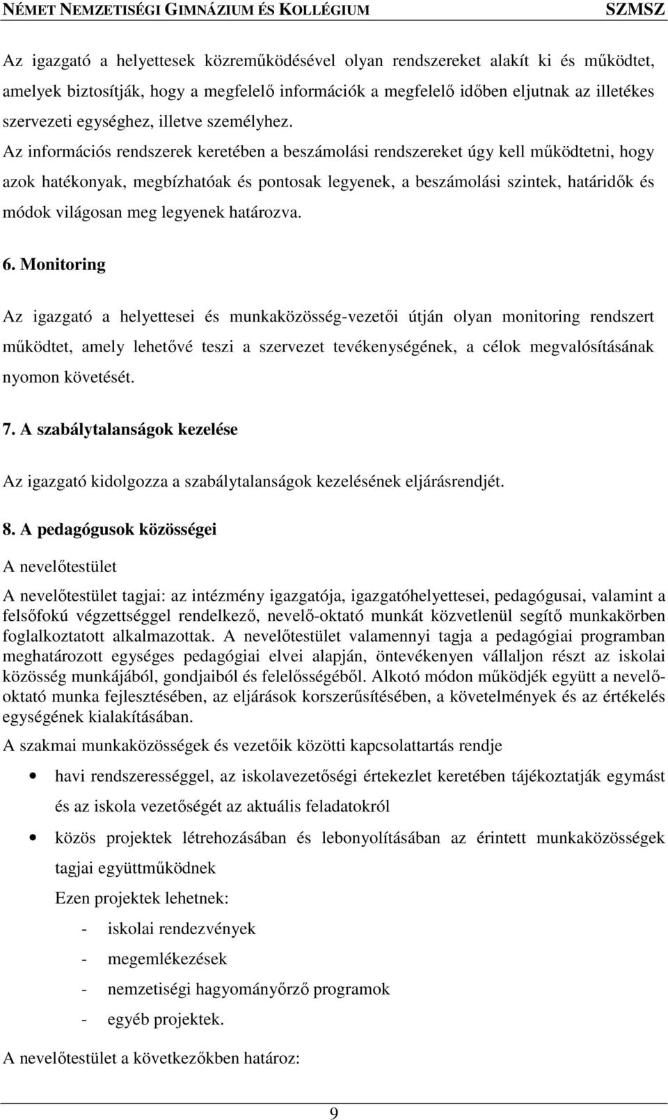 Az információs rendszerek keretében a beszámolási rendszereket úgy kell működtetni, hogy azok hatékonyak, megbízhatóak és pontosak legyenek, a beszámolási szintek, határidők és módok világosan meg