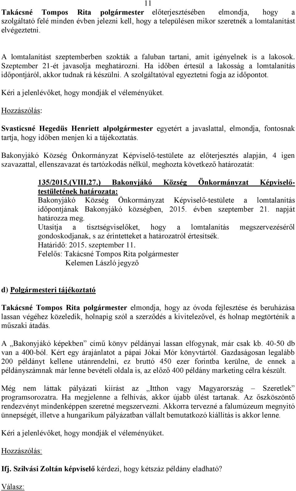 Ha időben értesül a lakosság a lomtalanítás időpontjáról, akkor tudnak rá készülni. A szolgáltatóval egyeztetni fogja az időpontot.